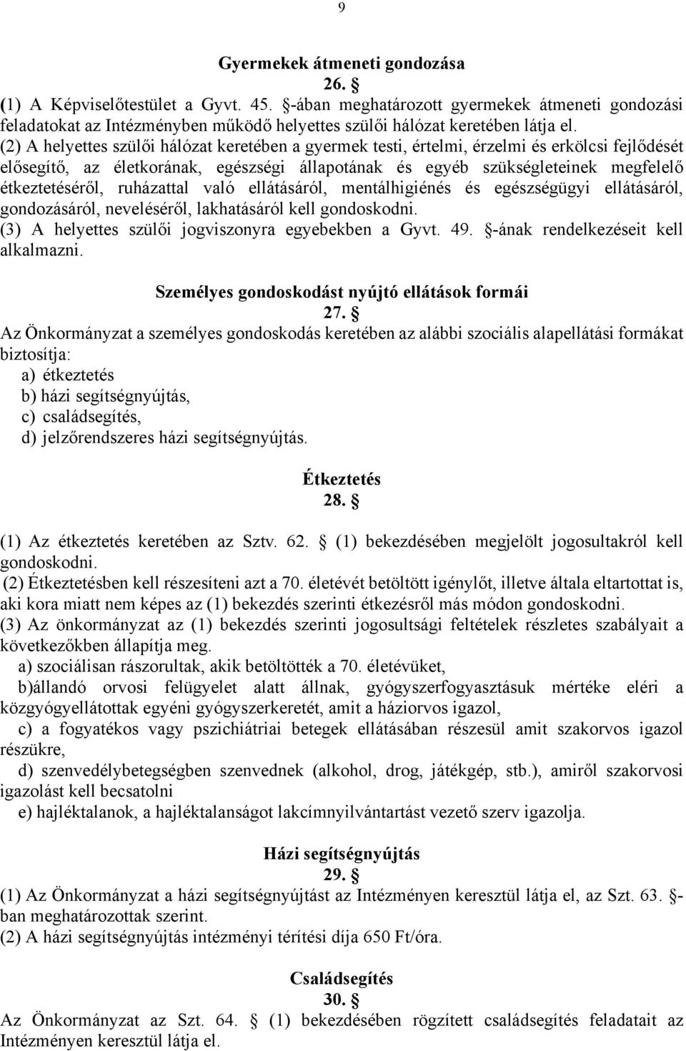 ruházattal való ellátásáról, mentálhigiénés és egészségügyi ellátásáról, gondozásáról, neveléséről, lakhatásáról kell gondoskodni. (3) A helyettes szülői jogviszonyra egyebekben a Gyvt. 49.