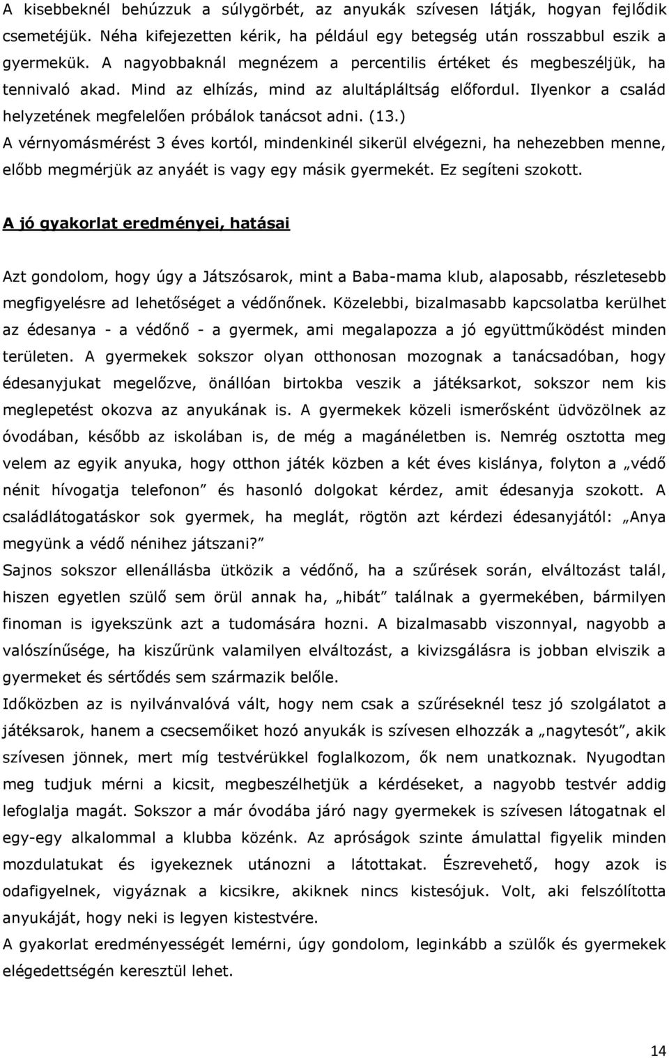 (13.) A vérnyomásmérést 3 éves kortól, mindenkinél sikerül elvégezni, ha nehezebben menne, előbb megmérjük az anyáét is vagy egy másik gyermekét. Ez segíteni szokott.