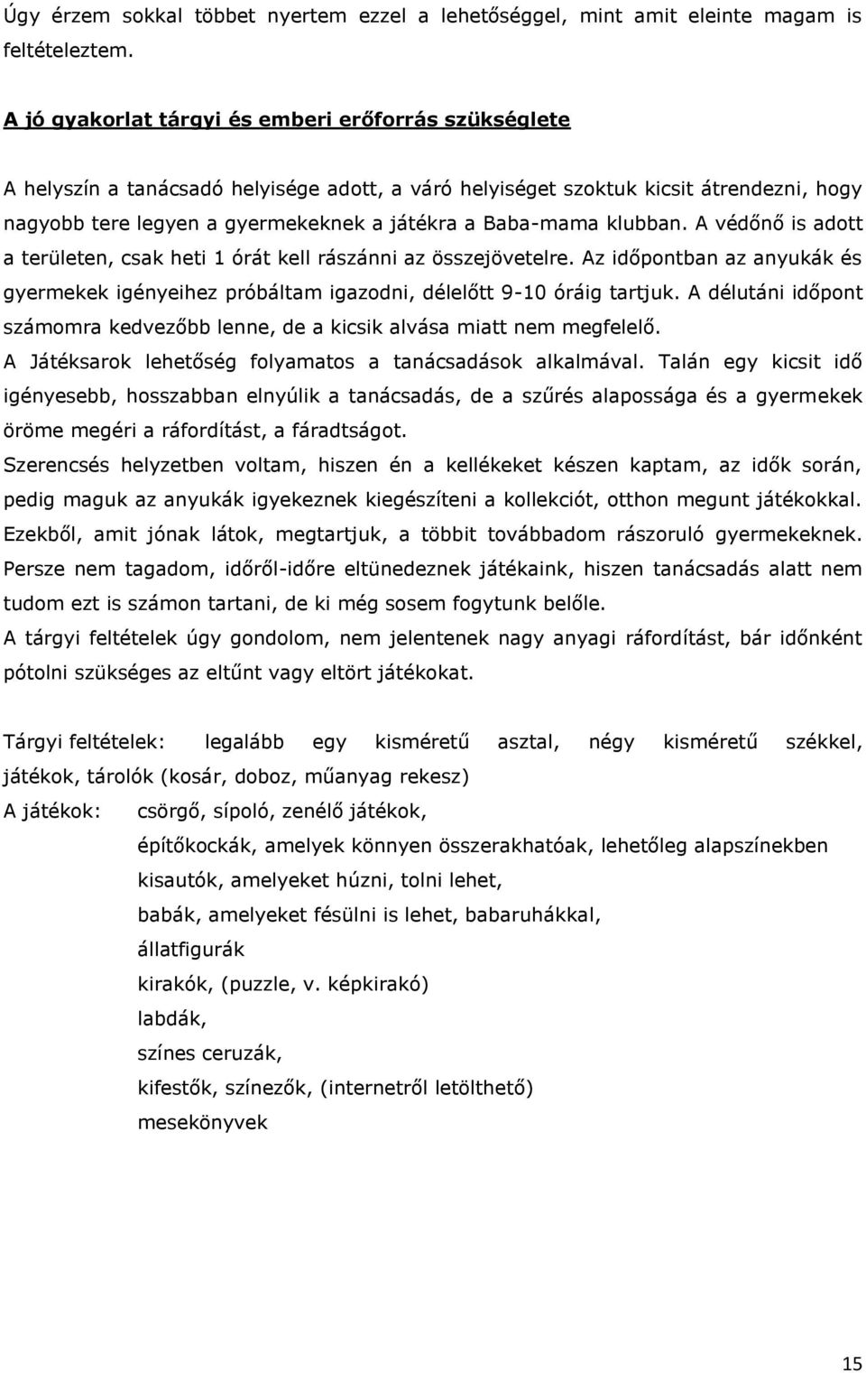 Baba-mama klubban. A védőnő is adott a területen, csak heti 1 órát kell rászánni az összejövetelre. Az időpontban az anyukák és gyermekek igényeihez próbáltam igazodni, délelőtt 9-10 óráig tartjuk.