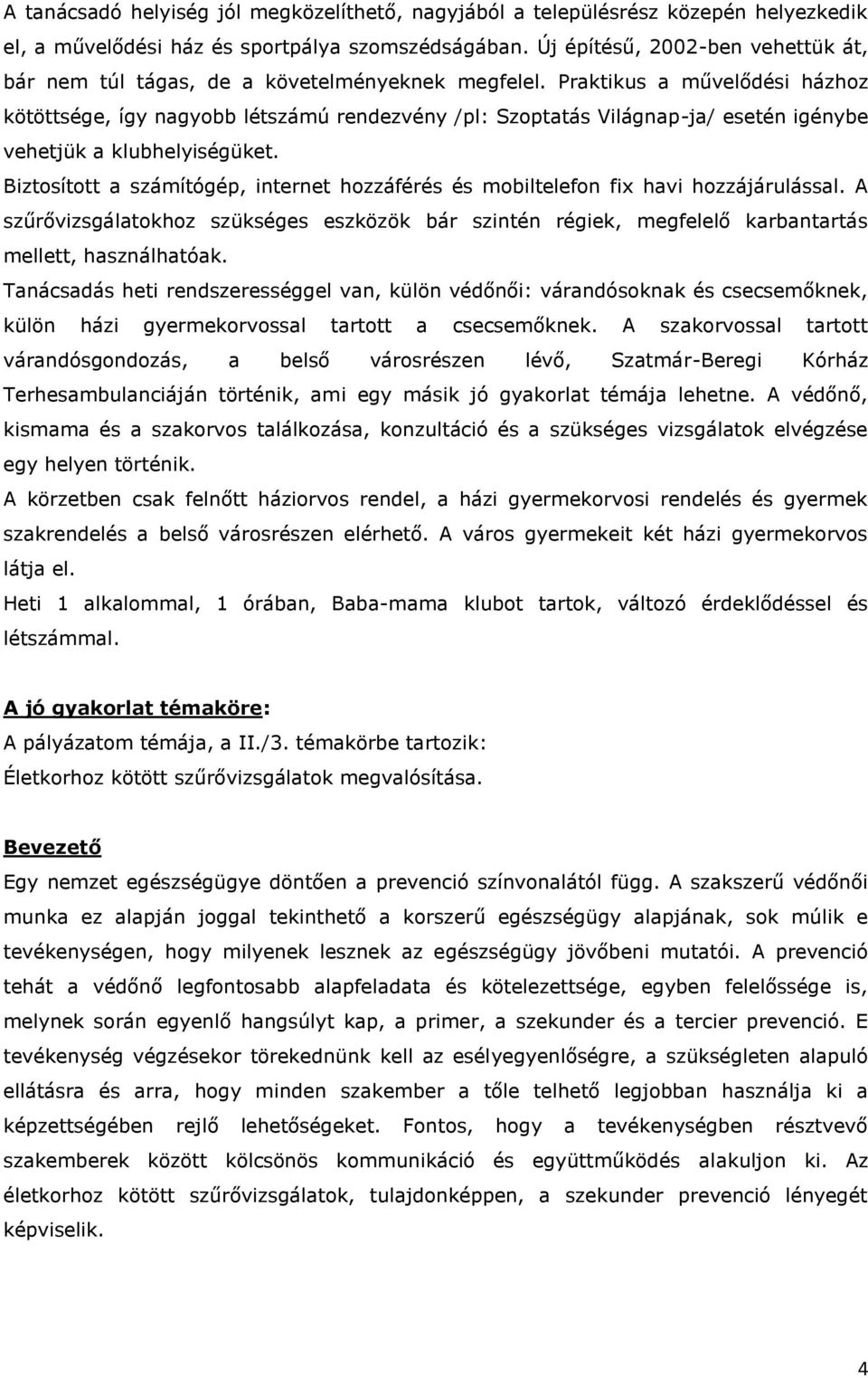 Praktikus a művelődési házhoz kötöttsége, így nagyobb létszámú rendezvény /pl: Szoptatás Világnap-ja/ esetén igénybe vehetjük a klubhelyiségüket.