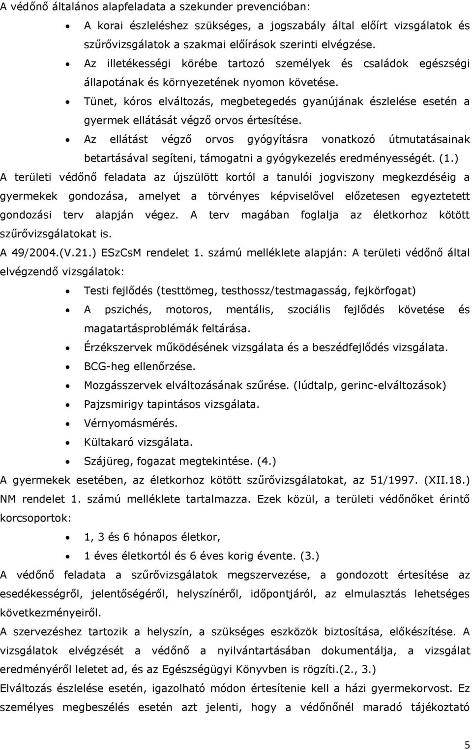 Tünet, kóros elváltozás, megbetegedés gyanújának észlelése esetén a gyermek ellátását végző orvos értesítése.