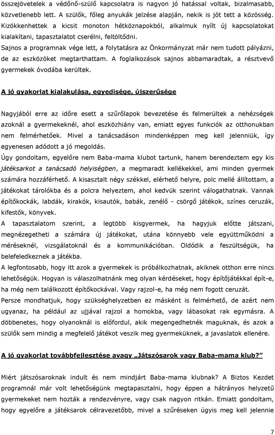 Sajnos a programnak vége lett, a folytatásra az Önkormányzat már nem tudott pályázni, de az eszközöket megtarthattam. A foglalkozások sajnos abbamaradtak, a résztvevő gyermekek óvodába kerültek.