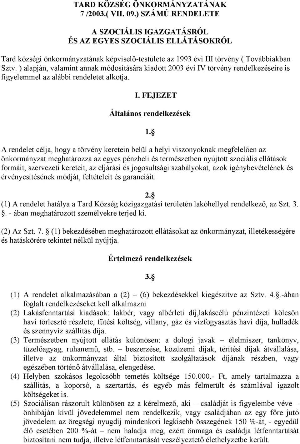 ) alapján, valamint annak módosítására kiadott 2003 évi IV törvény rendelkezéseire is figyelemmel az alábbi rendeletet alkotja. I. FEJEZET Általános rendelkezések 1.