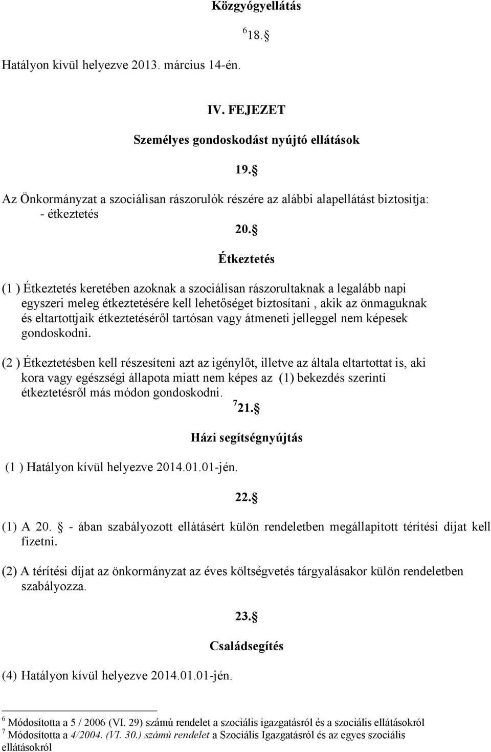 Étkeztetés (1 ) Étkeztetés keretében azoknak a szociálisan rászorultaknak a legalább napi egyszeri meleg étkeztetésére kell lehetőséget biztosítani, akik az önmaguknak és eltartottjaik étkeztetéséről