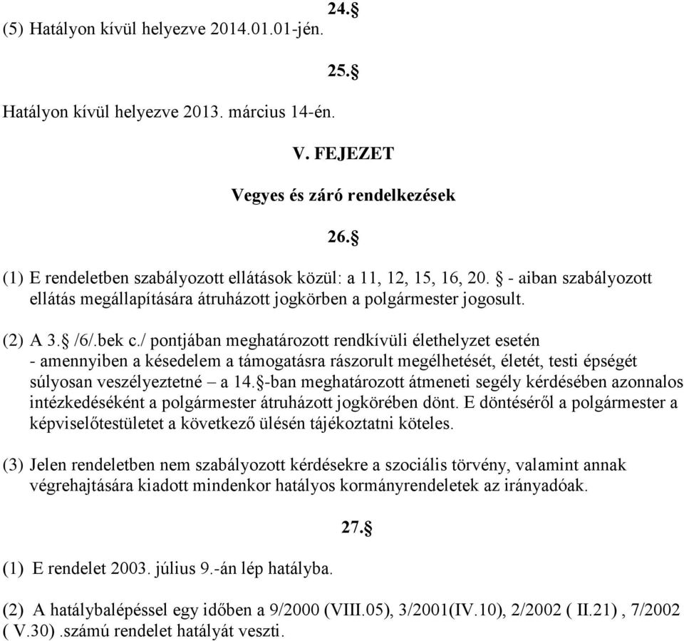 26. (2) A 3. /6/.bek c./ pontjában meghatározott rendkívüli élethelyzet esetén - amennyiben a késedelem a támogatásra rászorult megélhetését, életét, testi épségét súlyosan veszélyeztetné a 14.