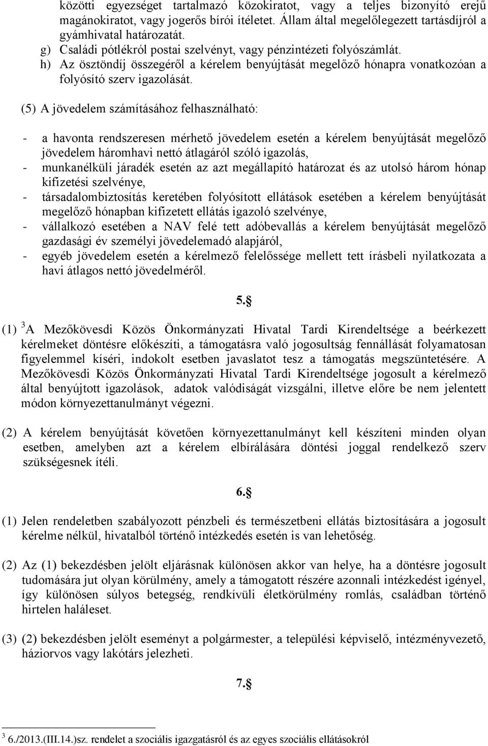 (5) A jövedelem számításához felhasználható: - a havonta rendszeresen mérhető jövedelem esetén a kérelem benyújtását megelőző jövedelem háromhavi nettó átlagáról szóló igazolás, - munkanélküli