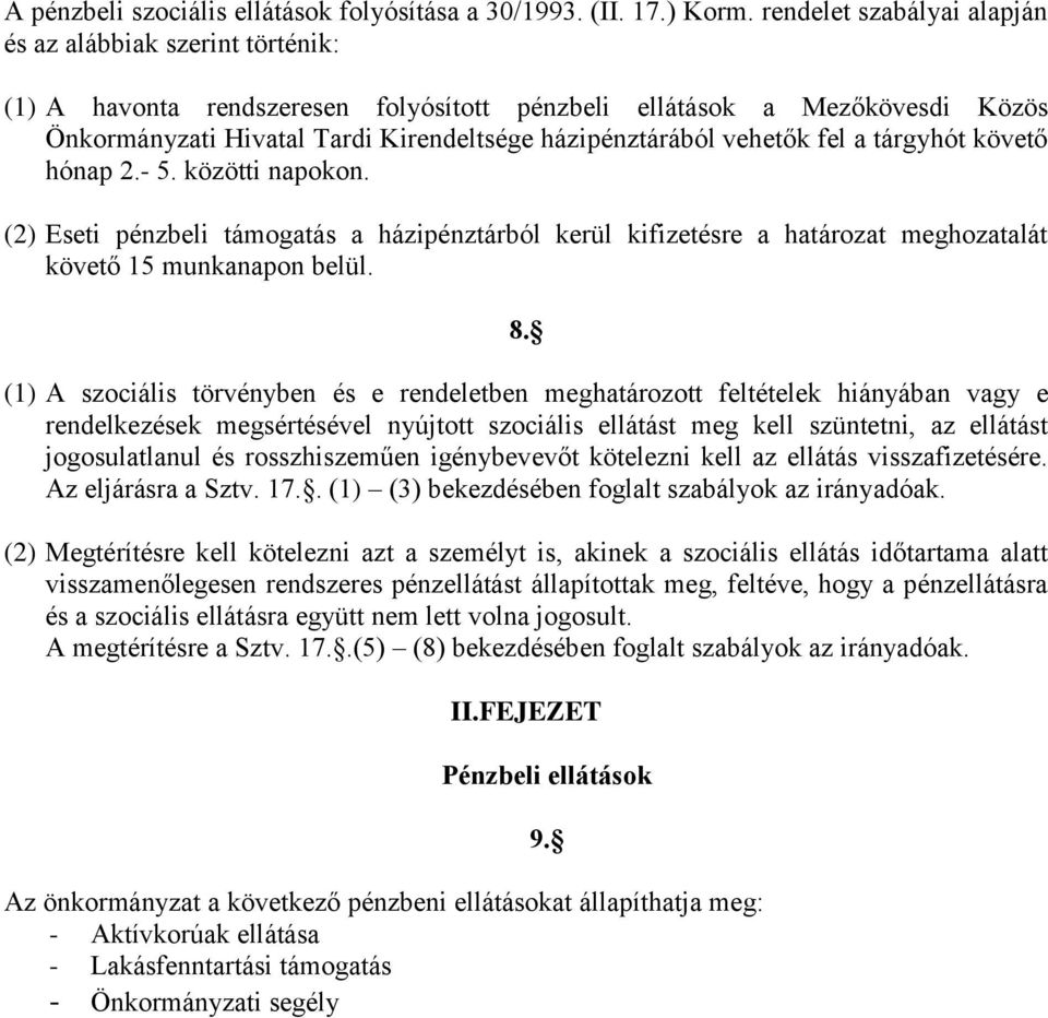 vehetők fel a tárgyhót követő hónap 2.- 5. közötti napokon. (2) Eseti pénzbeli támogatás a házipénztárból kerül kifizetésre a határozat meghozatalát követő 15 munkanapon belül. 8.