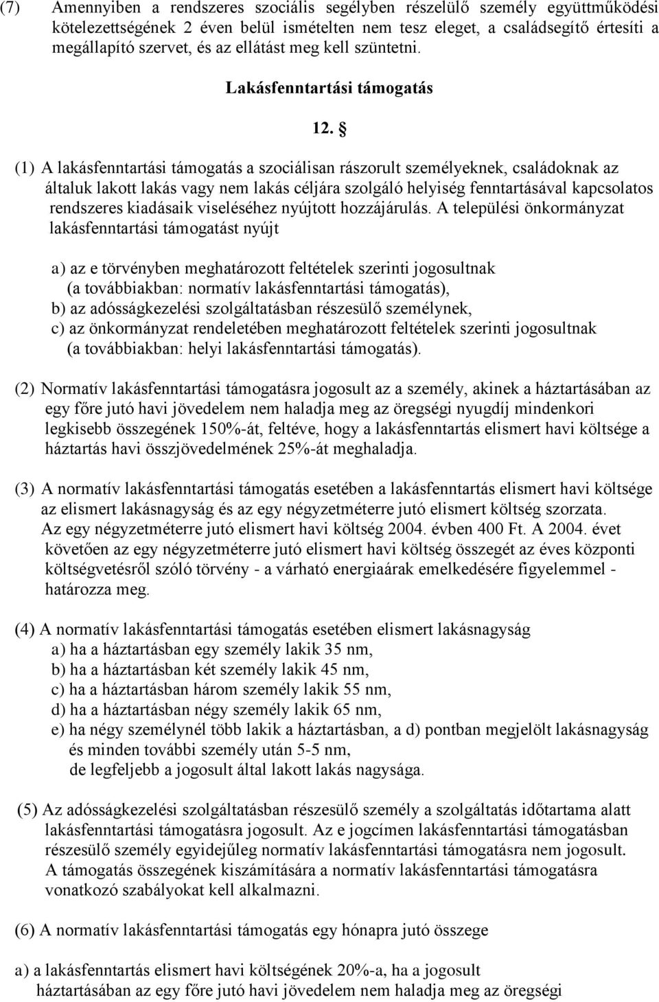 (1) A lakásfenntartási támogatás a szociálisan rászorult személyeknek, családoknak az általuk lakott lakás vagy nem lakás céljára szolgáló helyiség fenntartásával kapcsolatos rendszeres kiadásaik