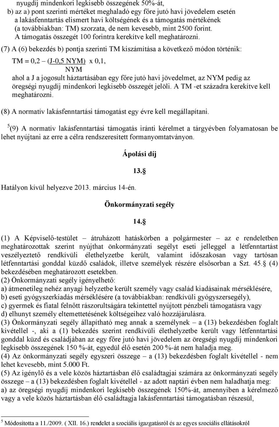 (7) A (6) bekezdés b) pontja szerinti TM kiszámítása a következő módon történik: TM = 0,2 (J-0,5 NYM) x 0,1, NYM ahol a J a jogosult háztartásában egy főre jutó havi jövedelmet, az NYM pedig az