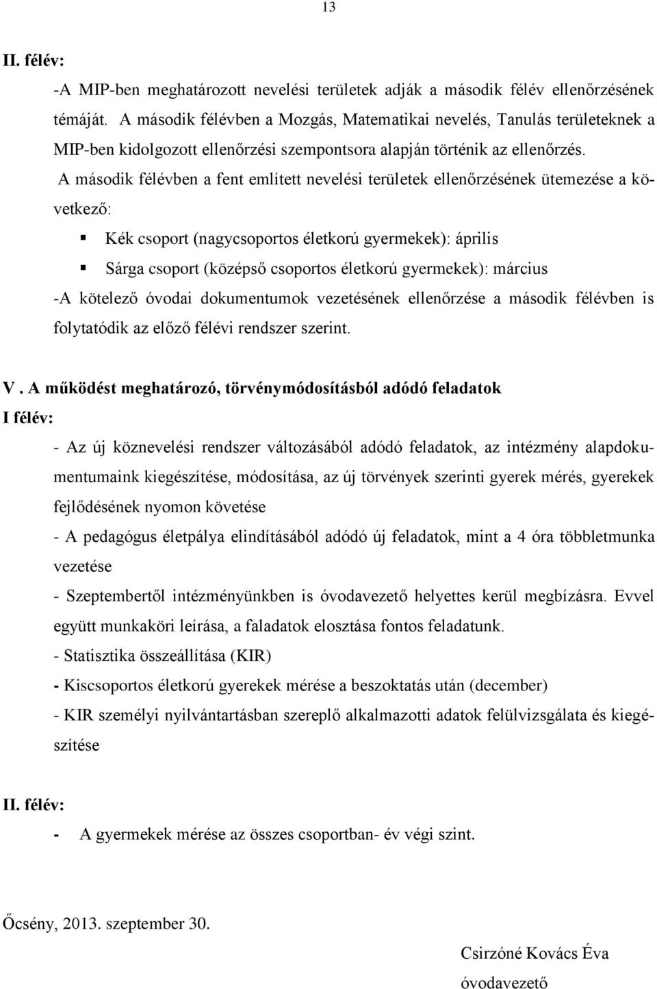 A második félévben a fent említett nevelési területek ellenőrzésének ütemezése a következő: Kék csoport (nagycsoportos életkorú gyermekek): április Sárga csoport (középső csoportos életkorú