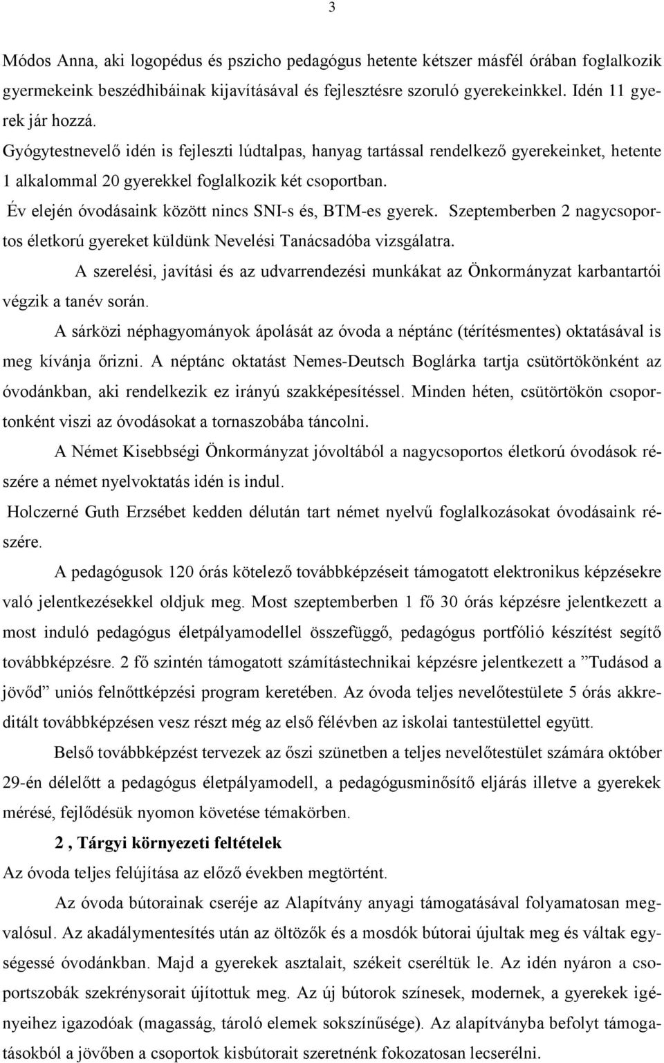 Év elején óvodásaink között nincs SNI-s és, BTM-es gyerek. Szeptemberben 2 nagycsoportos életkorú gyereket küldünk Nevelési Tanácsadóba vizsgálatra.