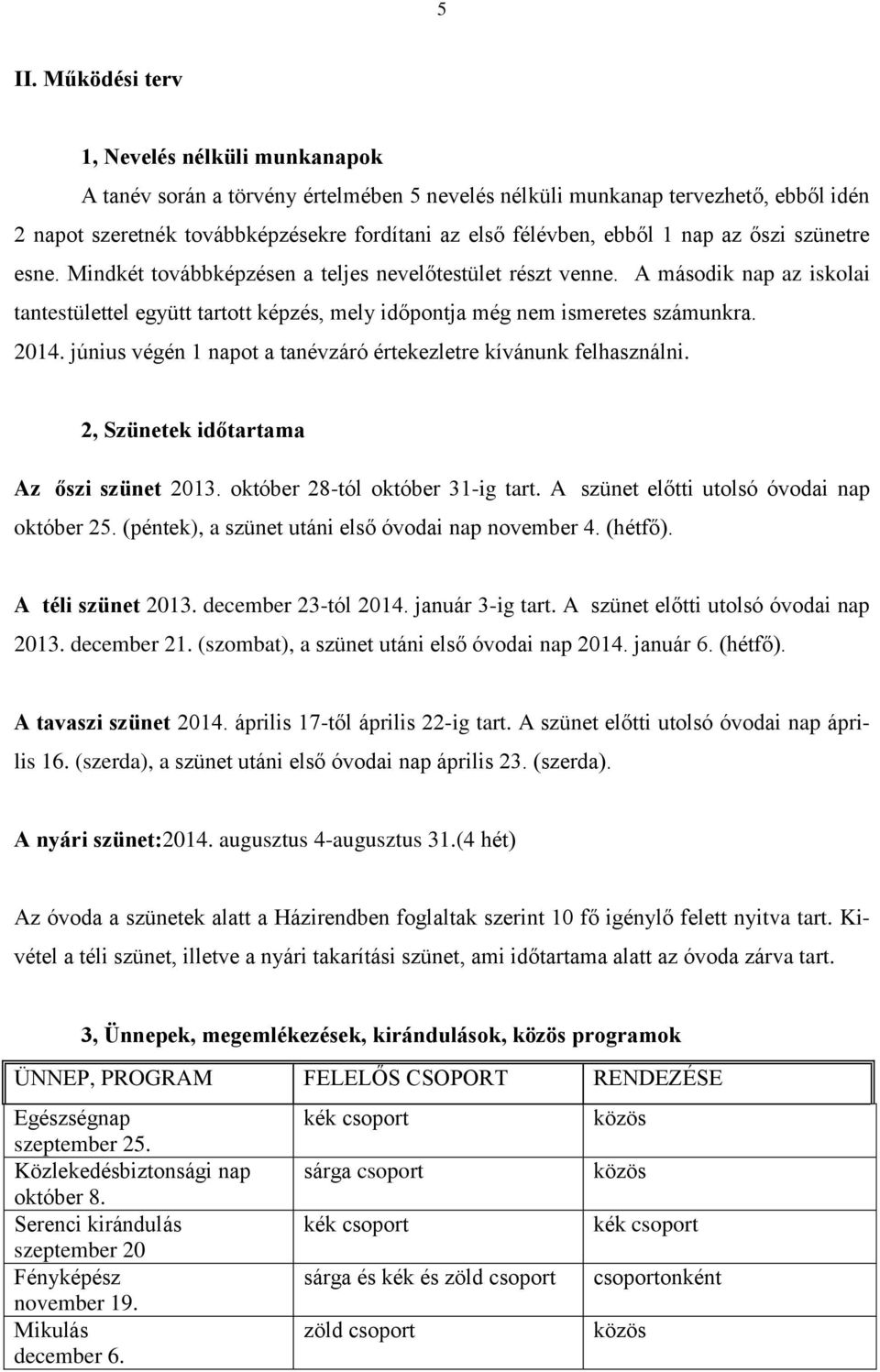 A második nap az iskolai tantestülettel együtt tartott képzés, mely időpontja még nem ismeretes számunkra. 2014. június végén 1 napot a tanévzáró értekezletre kívánunk felhasználni.