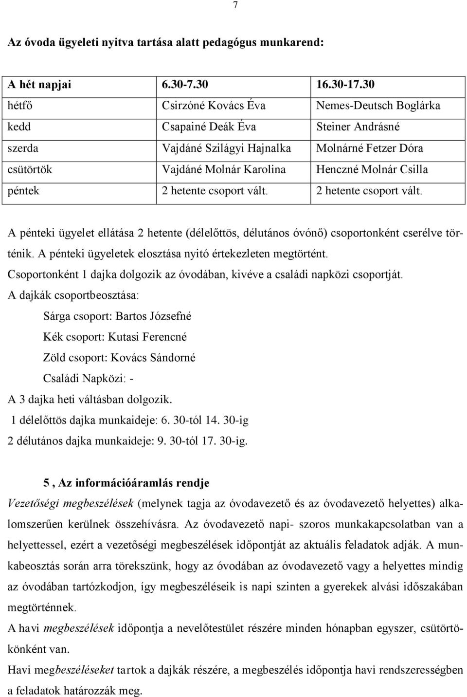 Csilla péntek 2 hetente csoport vált. 2 hetente csoport vált. A pénteki ügyelet ellátása 2 hetente (délelőttös, délutános óvónő) csoportonként cserélve történik.