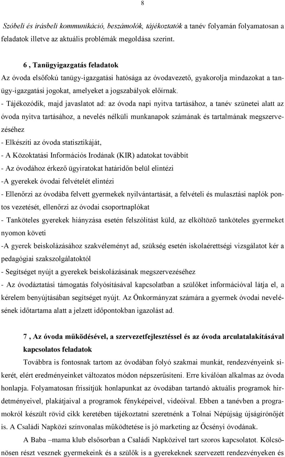 - Tájékozódik, majd javaslatot ad: az óvoda napi nyitva tartásához, a tanév szünetei alatt az óvoda nyitva tartásához, a nevelés nélküli munkanapok számának és tartalmának megszervezéséhez -