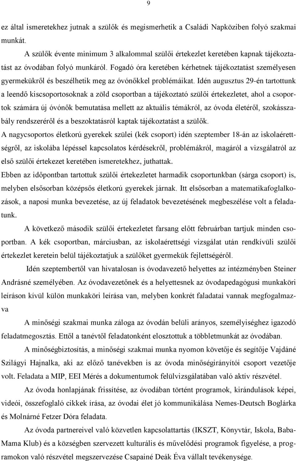 Fogadó óra keretében kérhetnek tájékoztatást személyesen gyermekükről és beszélhetik meg az óvónőkkel problémáikat.