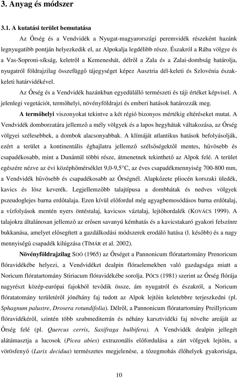 északkeleti határvidékével. Az İrség és a Vendvidék hazánkban egyedülálló természeti és táji értéket képvisel. A jelenlegi vegetációt, termıhelyi, növényföldrajzi és emberi hatások határozzák meg.