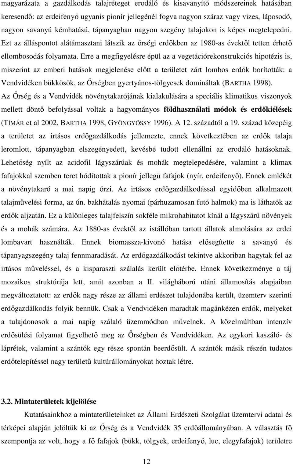 Erre a megfigyelésre épül az a vegetációrekonstrukciós hipotézis is, miszerint az emberi hatások megjelenése elıtt a területet zárt lombos erdık borították: a Vendvidéken bükkösök, az İrségben