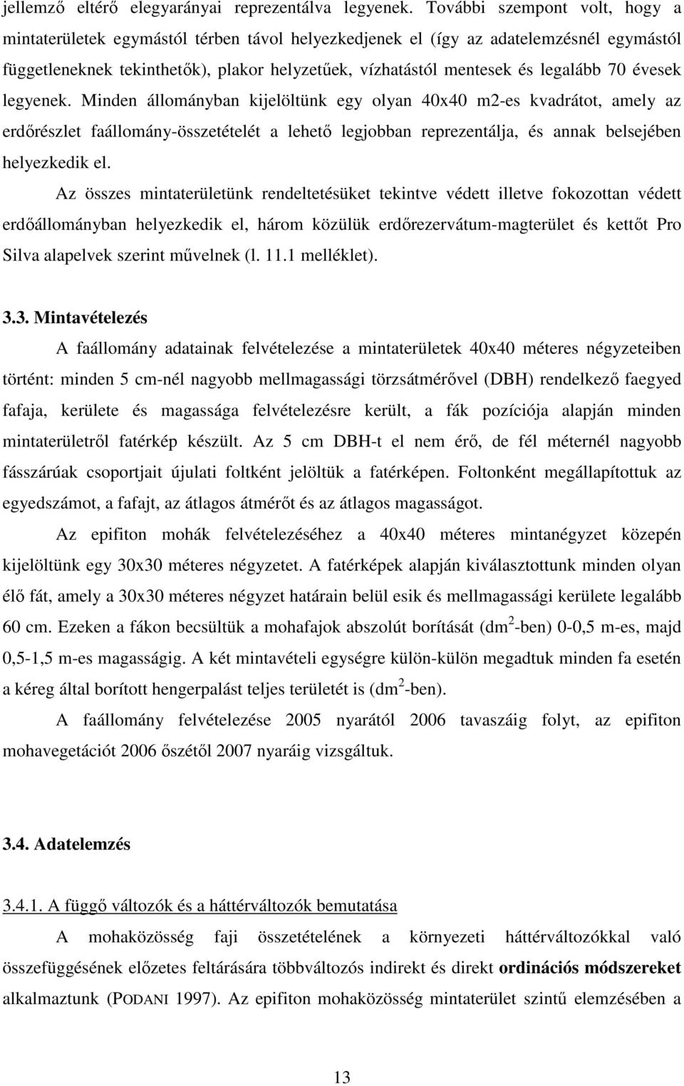 70 évesek legyenek. Minden állományban kijelöltünk egy olyan 40x40 m2-es kvadrátot, amely az erdırészlet faállomány-összetételét a lehetı legjobban reprezentálja, és annak belsejében helyezkedik el.