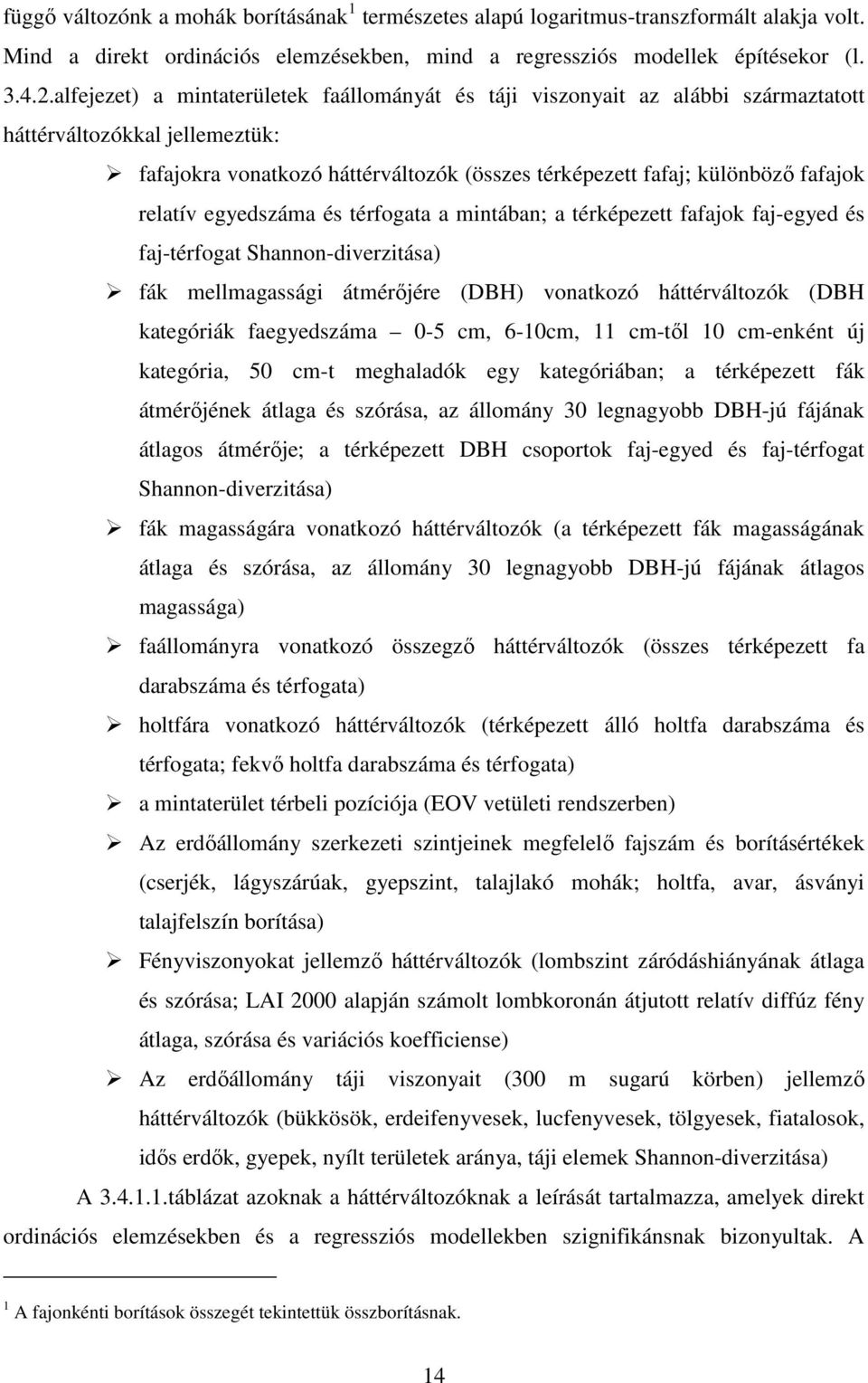 relatív egyedszáma és térfogata a mintában; a térképezett fafajok faj-egyed és faj-térfogat Shannon-diverzitása) fák mellmagassági átmérıjére (DBH) vonatkozó háttérváltozók (DBH kategóriák