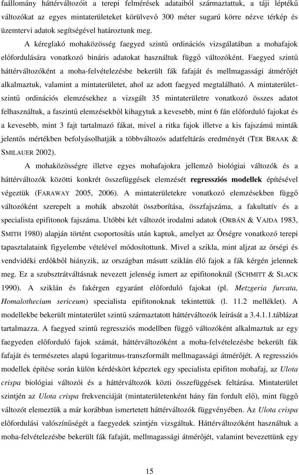 Faegyed szintő háttérváltozóként a moha-felvételezésbe bekerült fák fafaját és mellmagassági átmérıjét alkalmaztuk, valamint a mintaterületet, ahol az adott faegyed megtalálható.