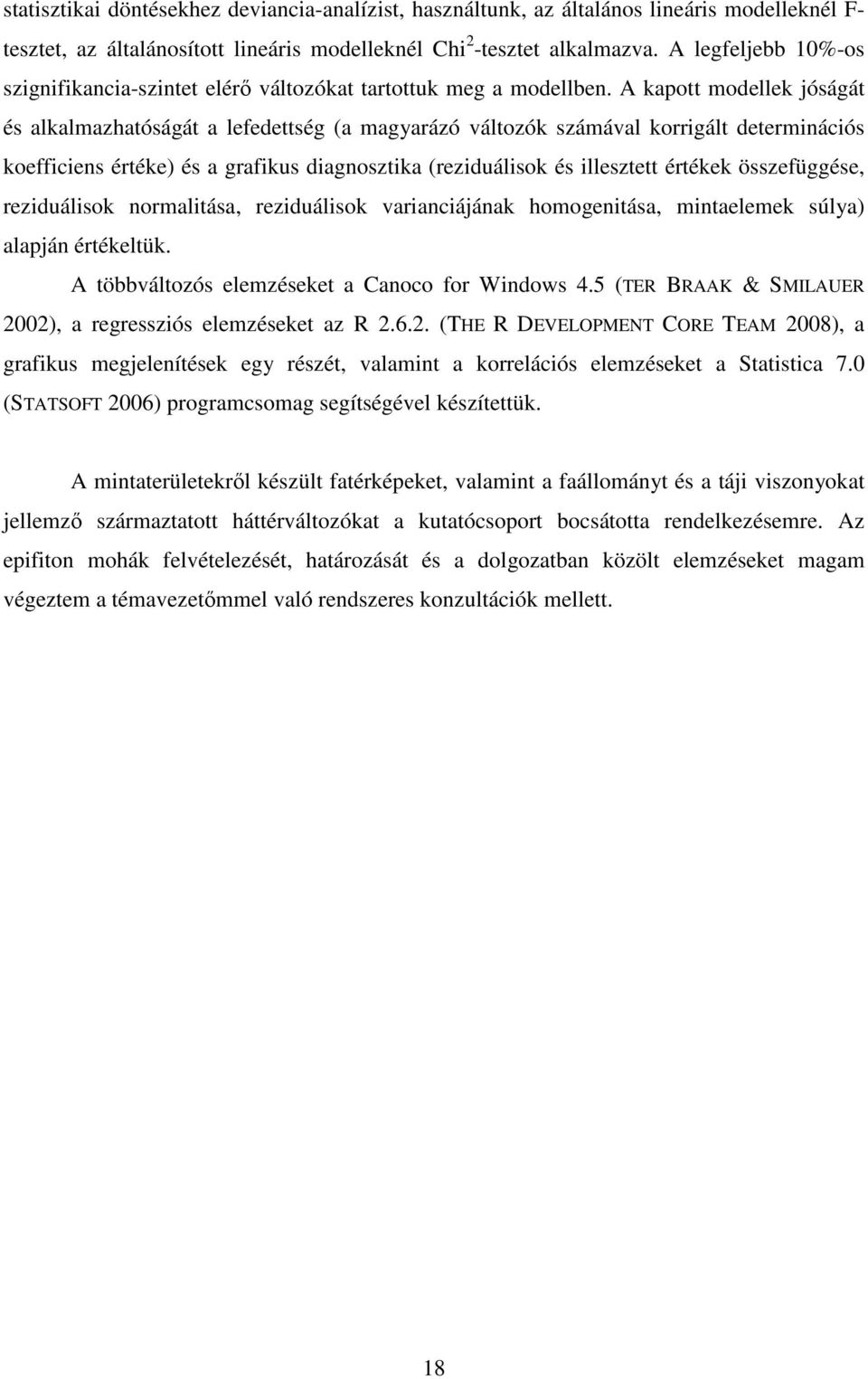 A kapott modellek jóságát és alkalmazhatóságát a lefedettség (a magyarázó változók számával korrigált determinációs koefficiens értéke) és a grafikus diagnosztika (reziduálisok és illesztett értékek