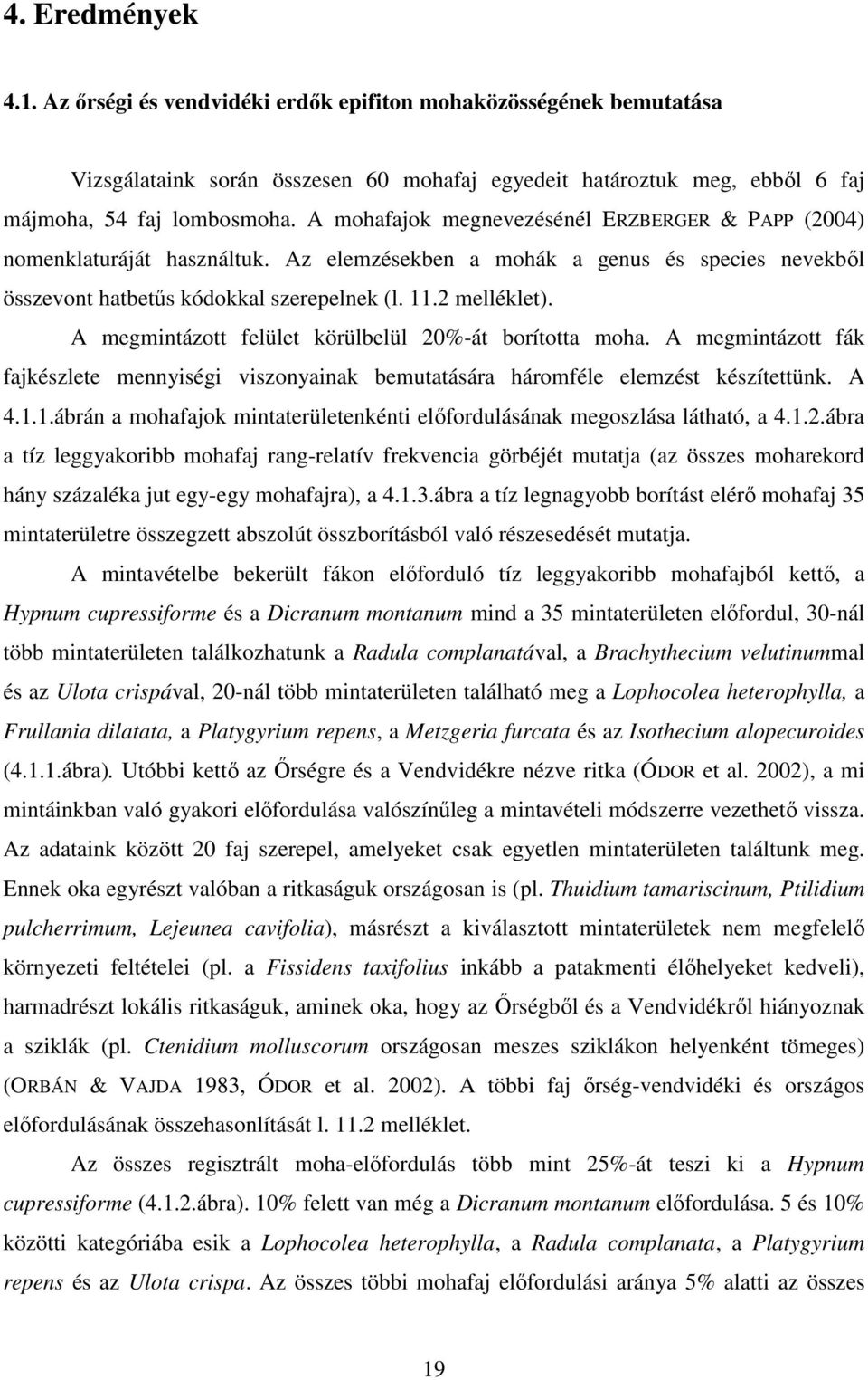 A megmintázott felület körülbelül 20%-át borította moha. A megmintázott fák fajkészlete mennyiségi viszonyainak bemutatására háromféle elemzést készítettünk. A 4.1.