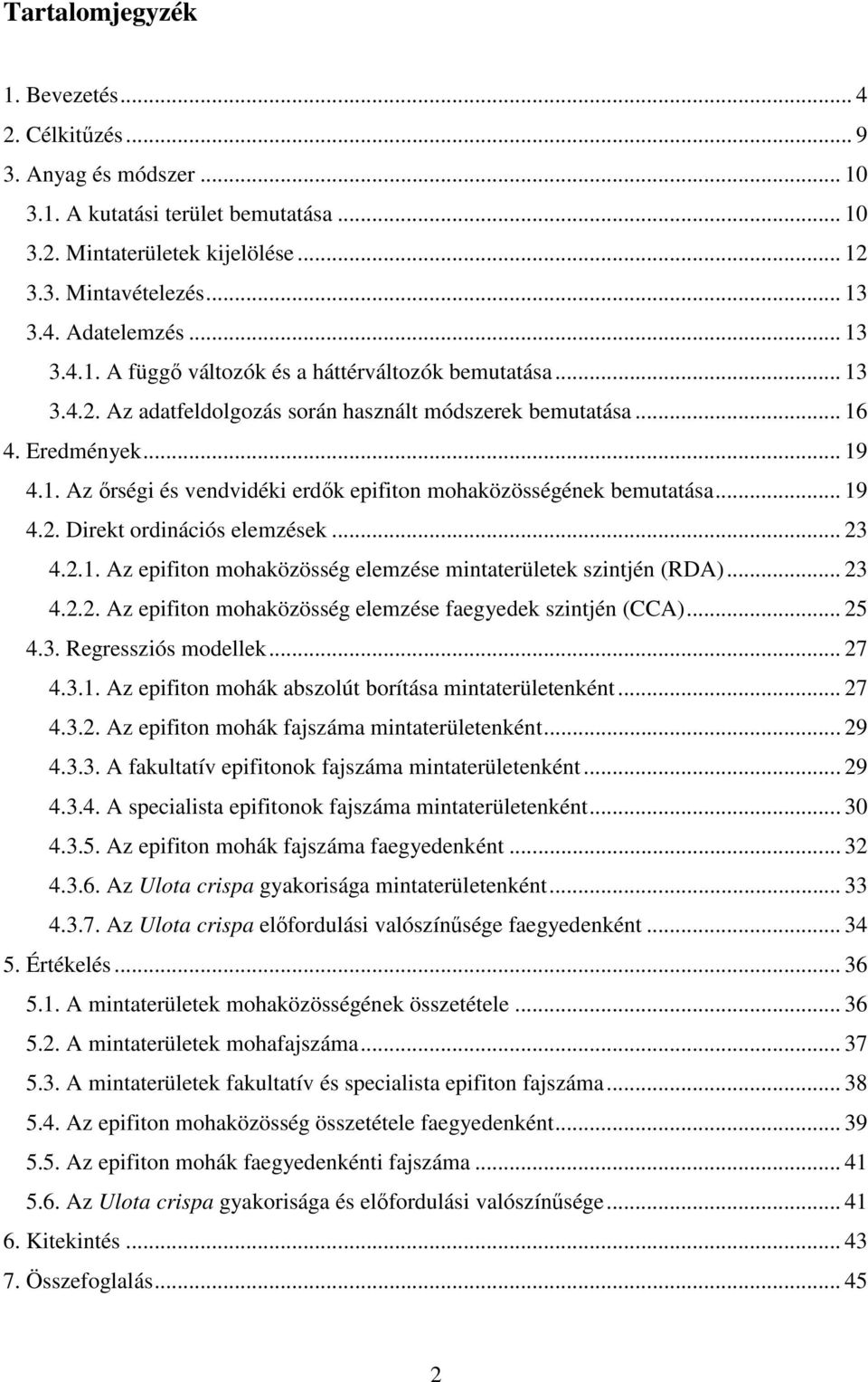 .. 19 4.2. Direkt ordinációs elemzések... 23 4.2.1. Az epifiton mohaközösség elemzése mintaterületek szintjén (RDA)... 23 4.2.2. Az epifiton mohaközösség elemzése faegyedek szintjén (CCA)... 25 4.3. Regressziós modellek.