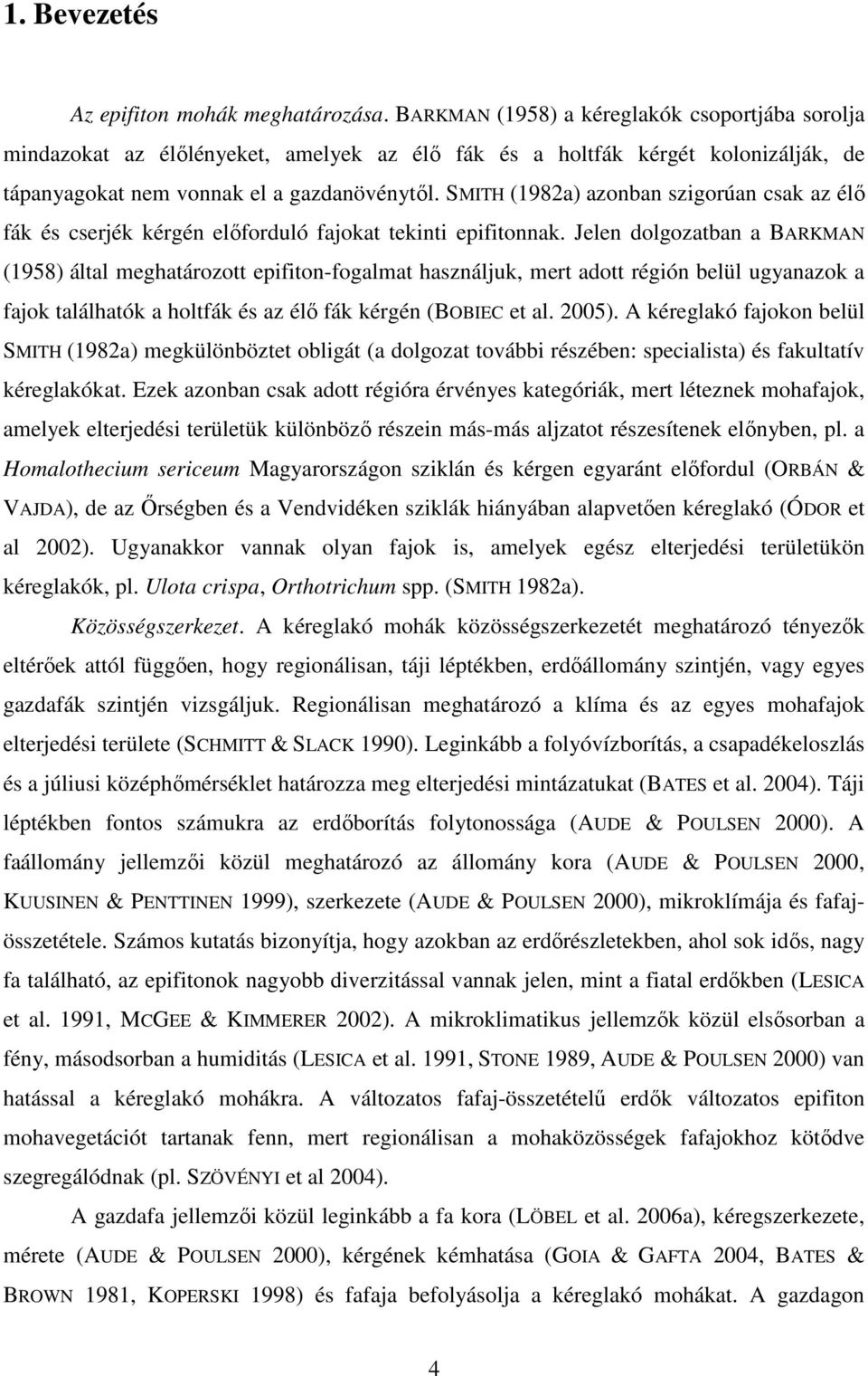 SMITH (1982a) azonban szigorúan csak az élı fák és cserjék kérgén elıforduló fajokat tekinti epifitonnak.
