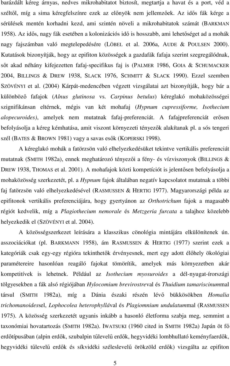 Az idıs, nagy fák esetében a kolonizációs idı is hosszabb, ami lehetıséget ad a mohák nagy fajszámban való megtelepedésére (LÖBEL et al. 2006a, AUDE & POULSEN 2000).