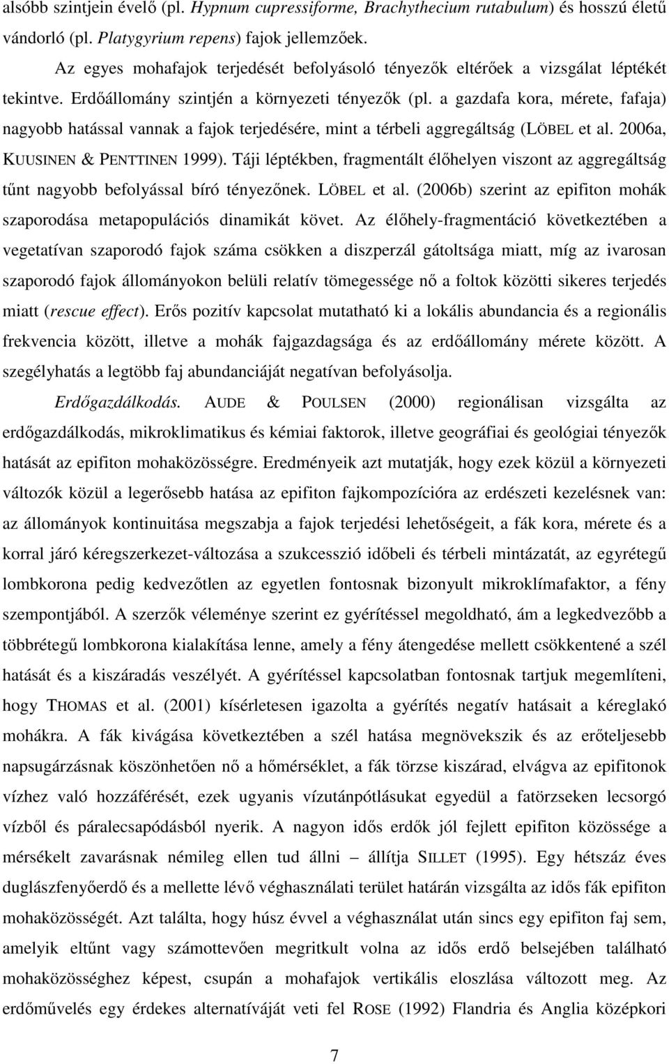 a gazdafa kora, mérete, fafaja) nagyobb hatással vannak a fajok terjedésére, mint a térbeli aggregáltság (LÖBEL et al. 2006a, KUUSINEN & PENTTINEN 1999).