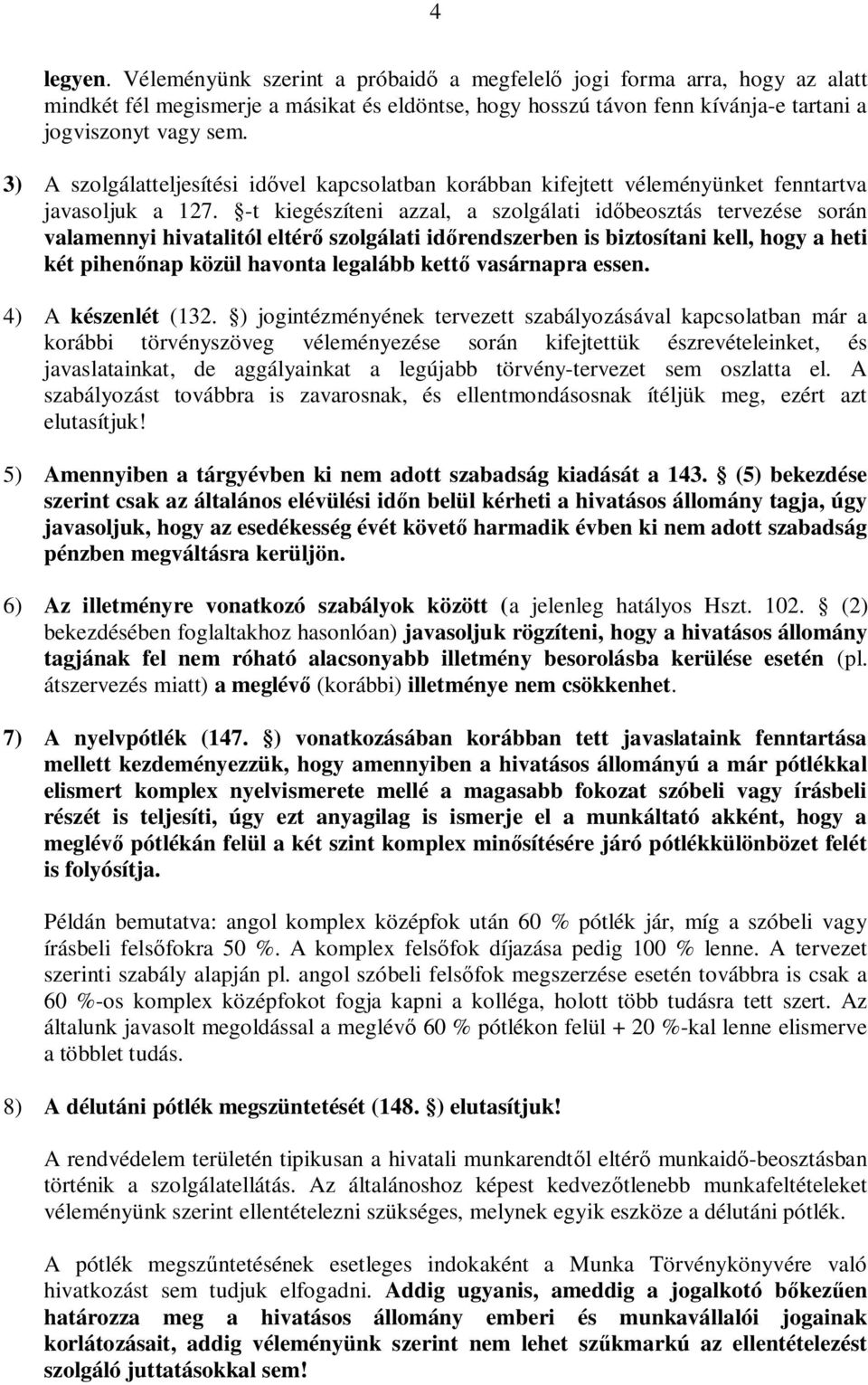 -t kiegészíteni azzal, a szolgálati időbeosztás tervezése során valamennyi hivatalitól eltérő szolgálati időrendszerben is biztosítani kell, hogy a heti két pihenőnap közül havonta legalább kettő