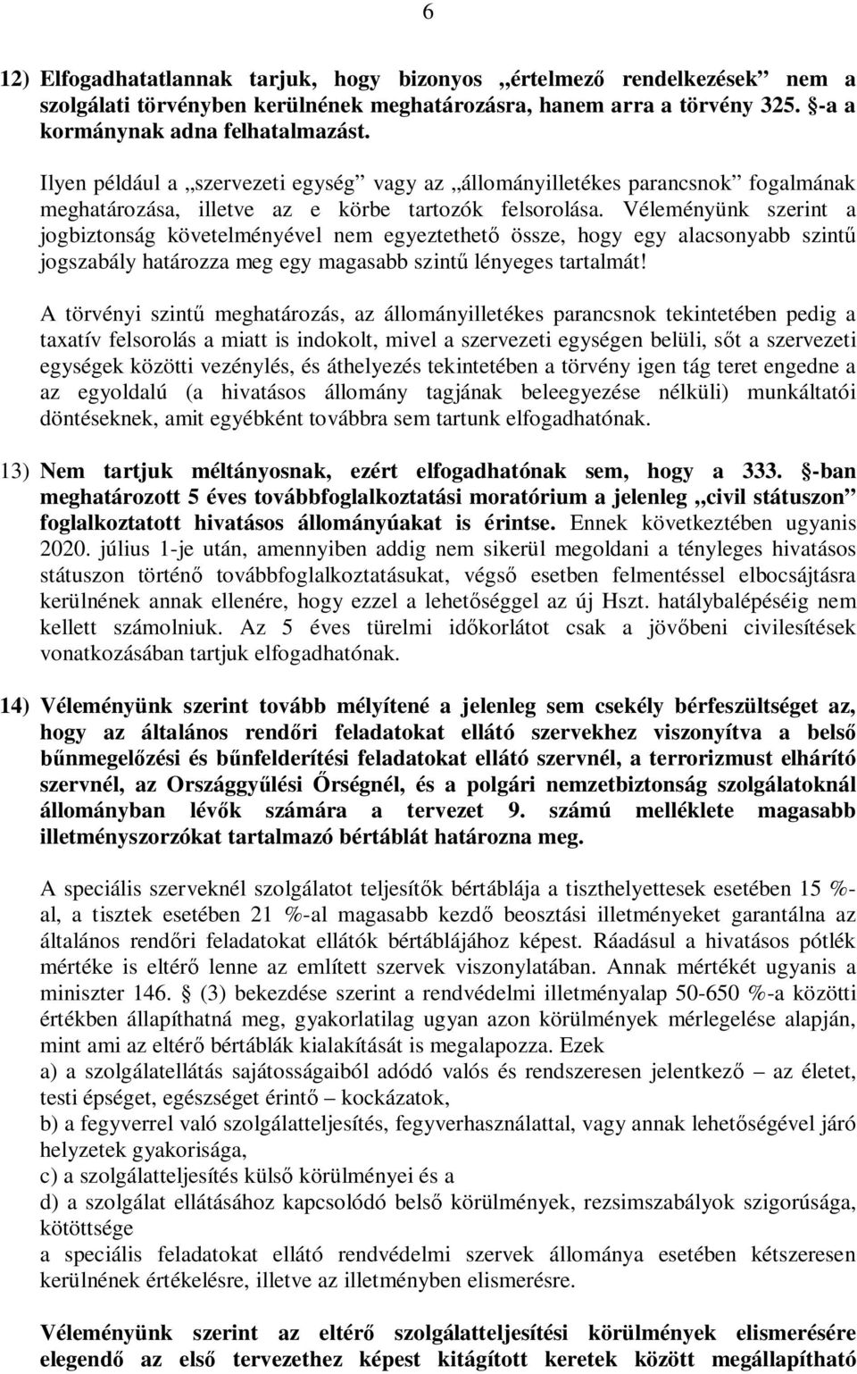 Véleményünk szerint a jogbiztonság követelményével nem egyeztethető össze, hogy egy alacsonyabb szintű jogszabály határozza meg egy magasabb szintű lényeges tartalmát!