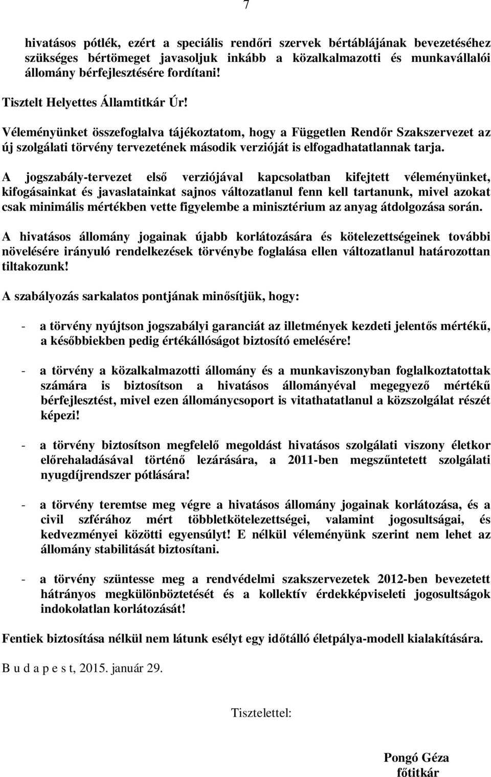 A jogszabály-tervezet első verziójával kapcsolatban kifejtett véleményünket, kifogásainkat és javaslatainkat sajnos változatlanul fenn kell tartanunk, mivel azokat csak minimális mértékben vette