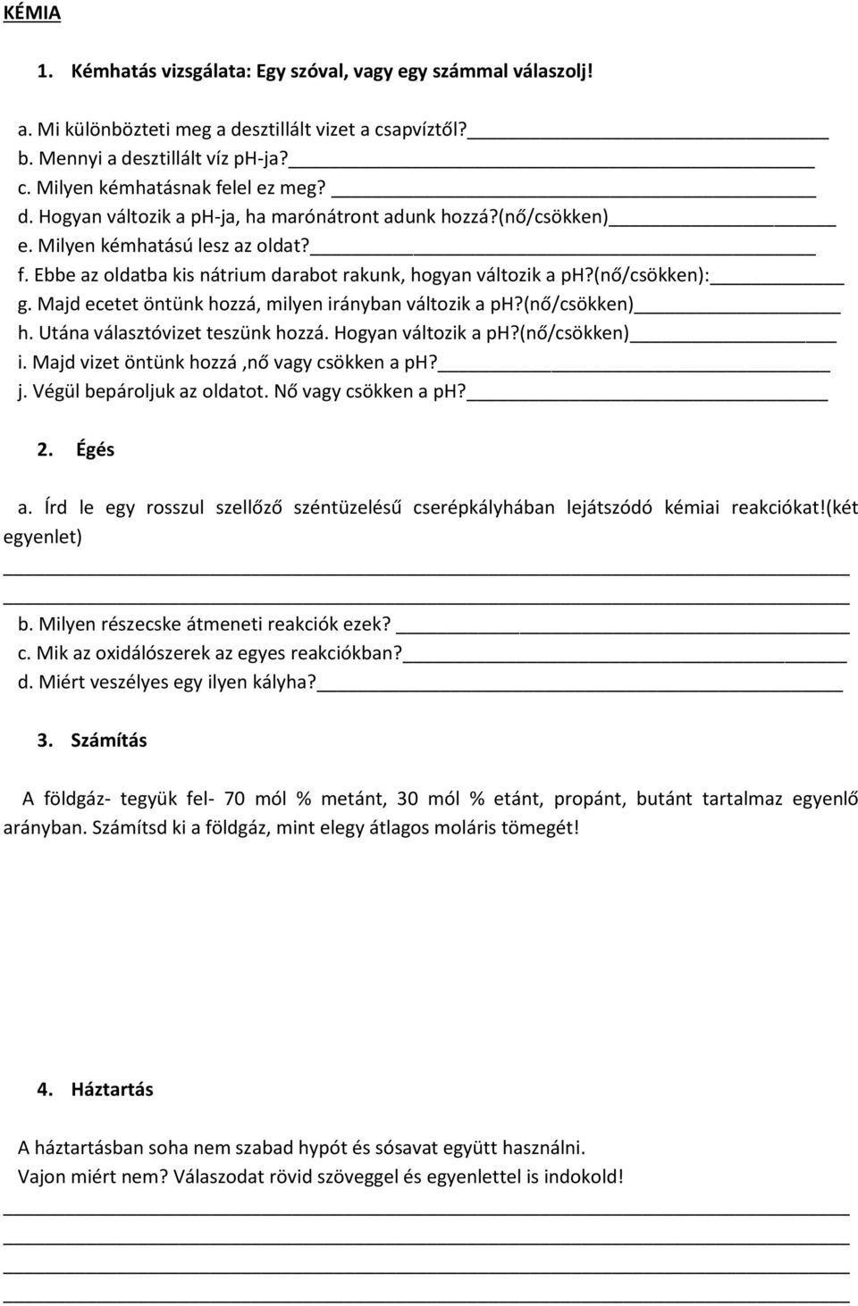 (nő/csökken) h. Utána választóvizet teszünk hozzá. Hogyan változik a ph?(nő/csökken) i. Majd vizet öntünk hozzá,nő vagy csökken a ph? j. Végül bepároljuk az oldatot. Nő vagy csökken a ph? 2. Égés a.