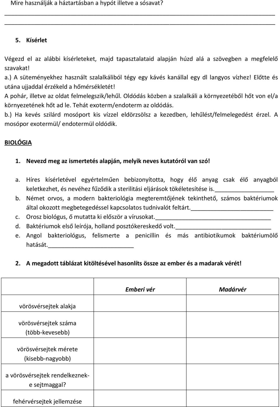 Tehát exoterm/endoterm az oldódás. b.) Ha kevés szilárd mosóport kis vízzel eldörzsölsz a kezedben, lehűlést/felmelegedést érzel. A mosópor exotermül/ endotermül oldódik. BIOLÓGIA 1.