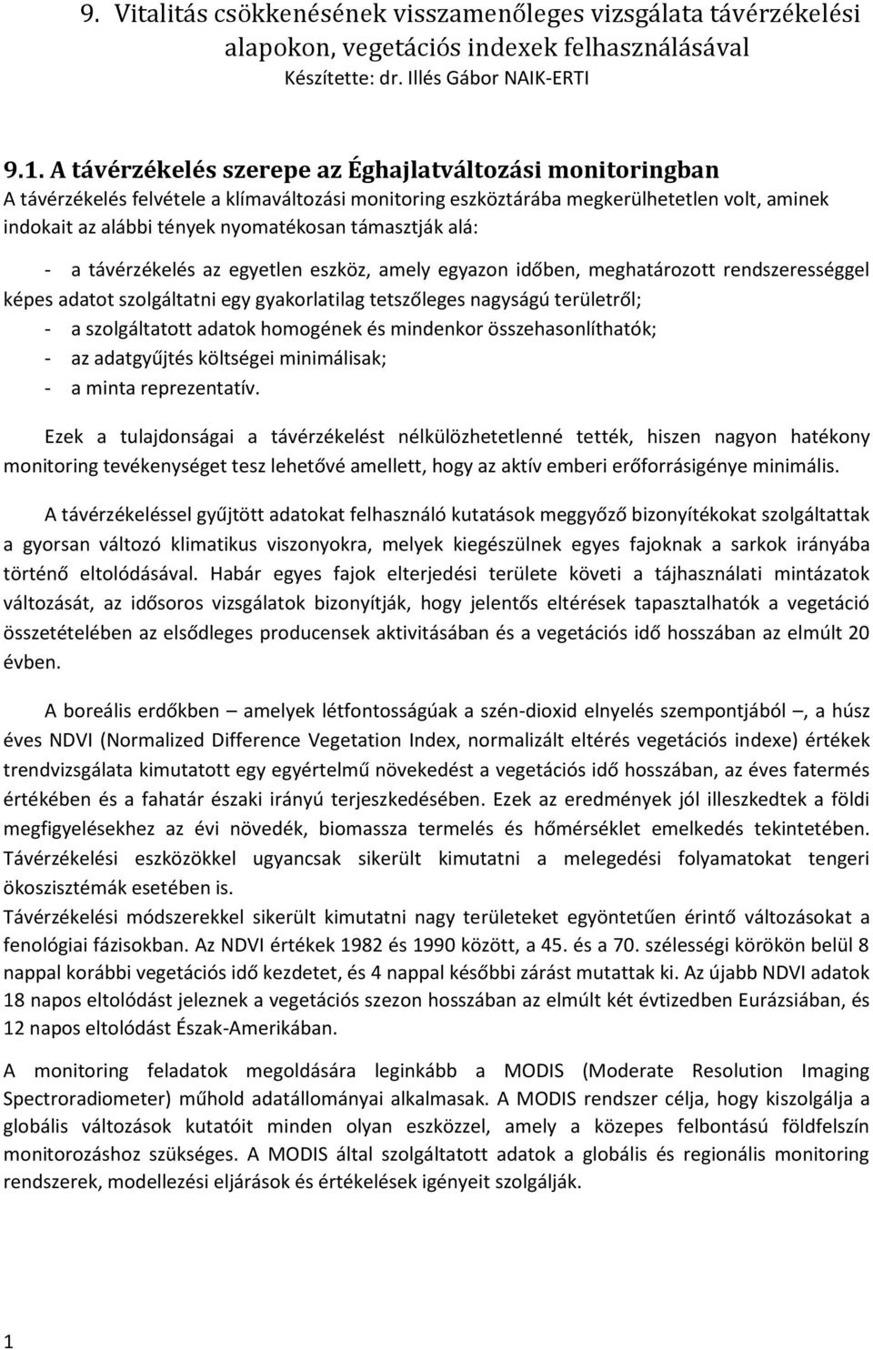 támasztják alá: - a távérzékelés az egyetlen eszköz, amely egyazon időben, meghatározott rendszerességgel képes adatot szolgáltatni egy gyakorlatilag tetszőleges nagyságú területről; - a