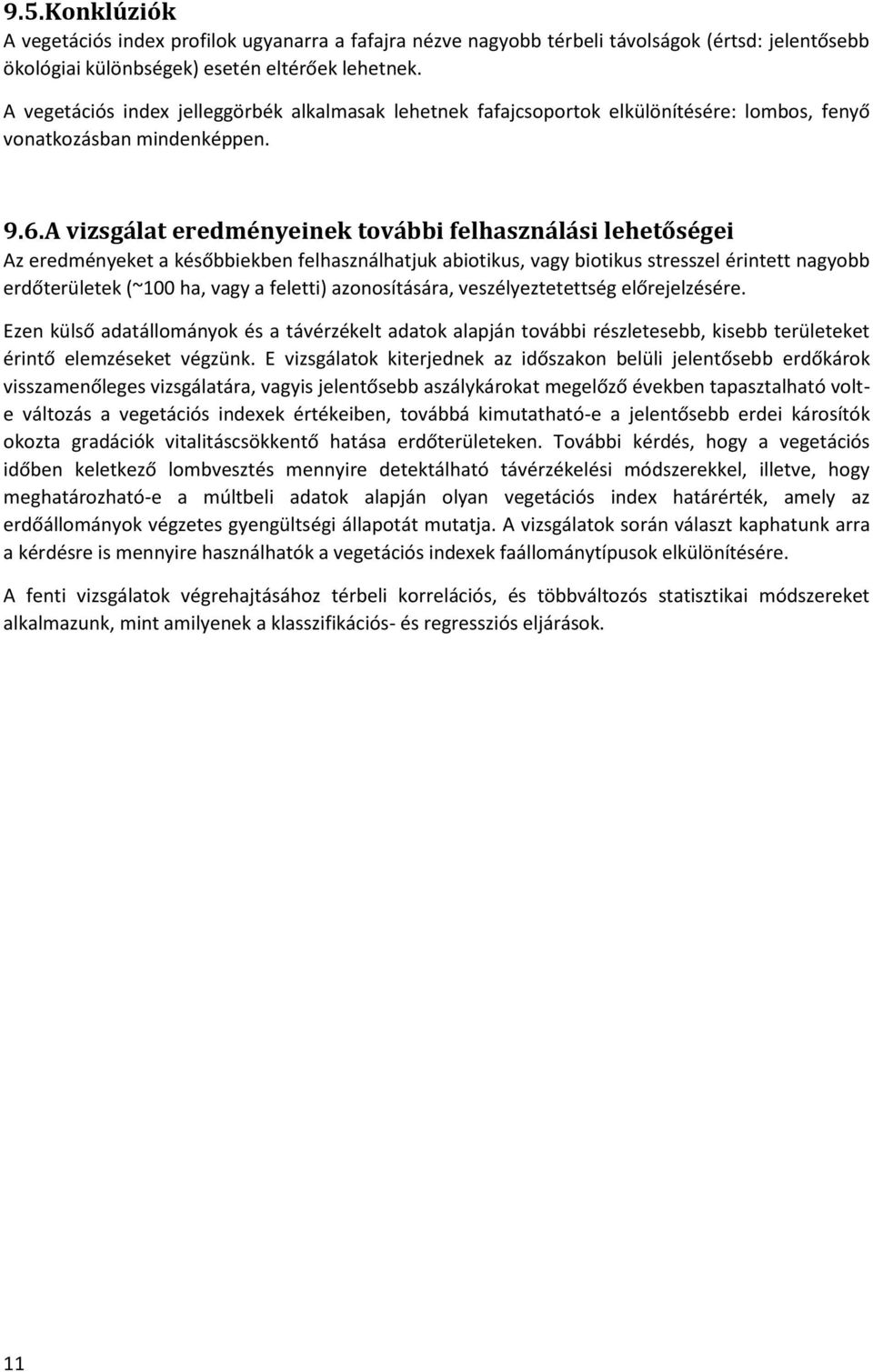 A vizsgálat eredményeinek további felhasználási lehetőségei Az eredményeket a későbbiekben felhasználhatjuk abiotikus, vagy biotikus stresszel érintett nagyobb erdőterületek (~100 ha, vagy a feletti)