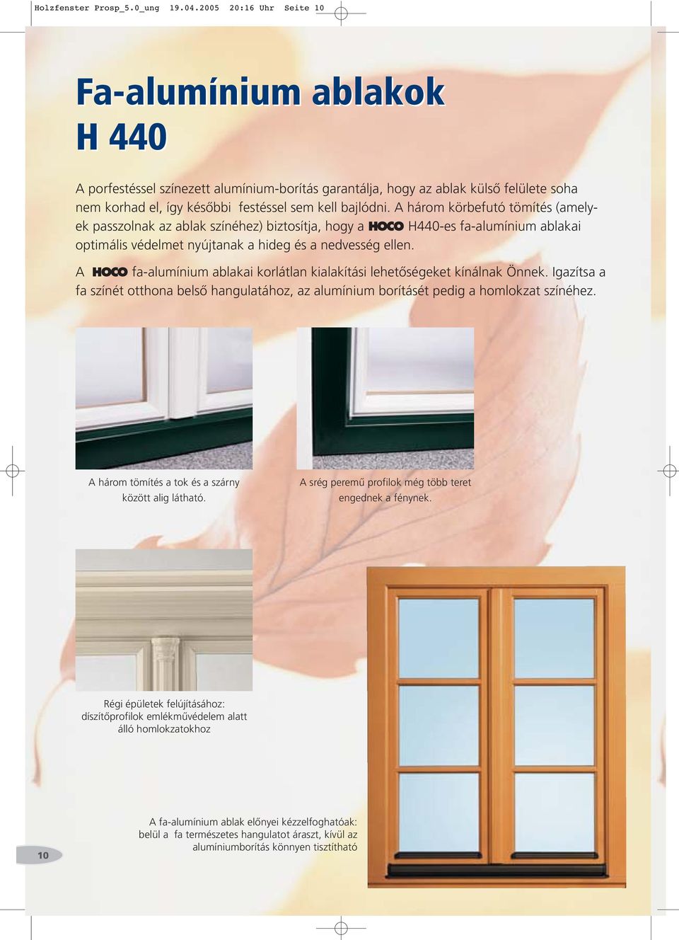 A három körbefutó tömítés (amelyek passzolnak az ablak színéhez) biztosítja, hogy a HOCO H440-es fa-alumínium ablakai optimális védelmet nyújtanak a hideg és a nedvesség ellen.