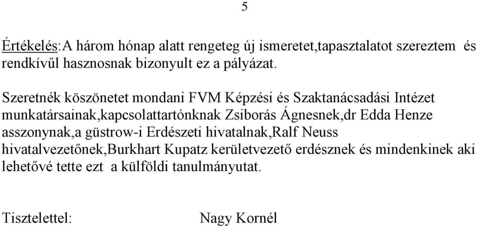 Szeretnék köszönetet mondani FVM Képzési és Szaktanácsadási Intézet munkatársainak,kapcsolattartónknak Zsiborás