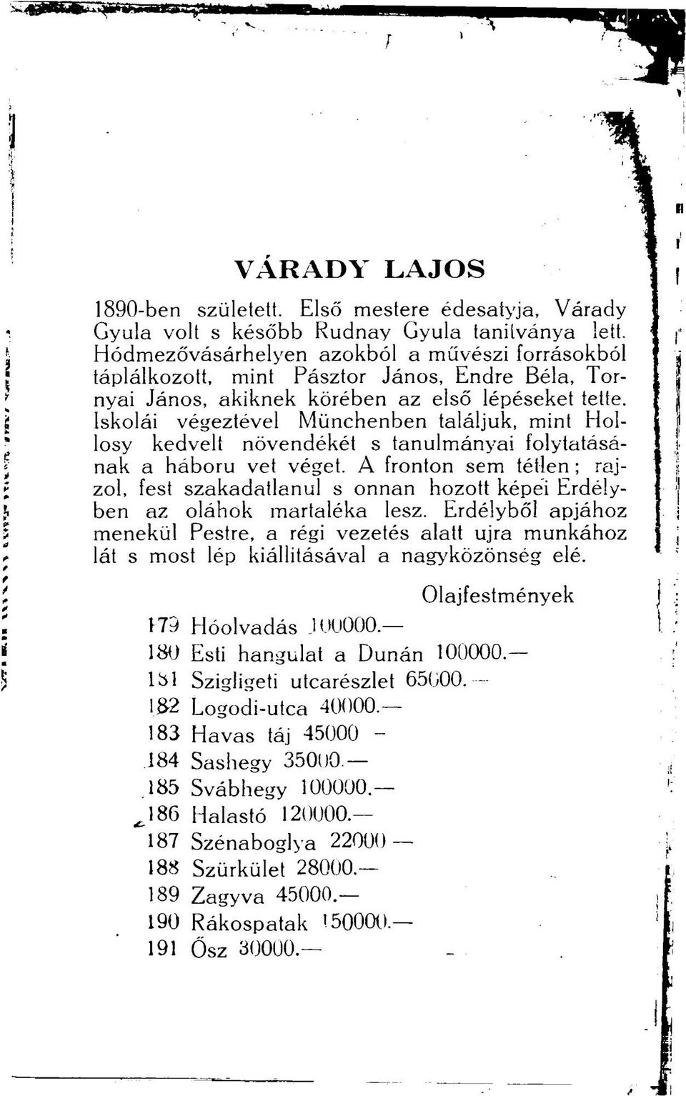 körében az első lépéseket tette. Iskolái végeztével Münchenben találjuk, mint Hollosy kedvelt növendékét s tanulmányai folytatásának a háború vet véget.