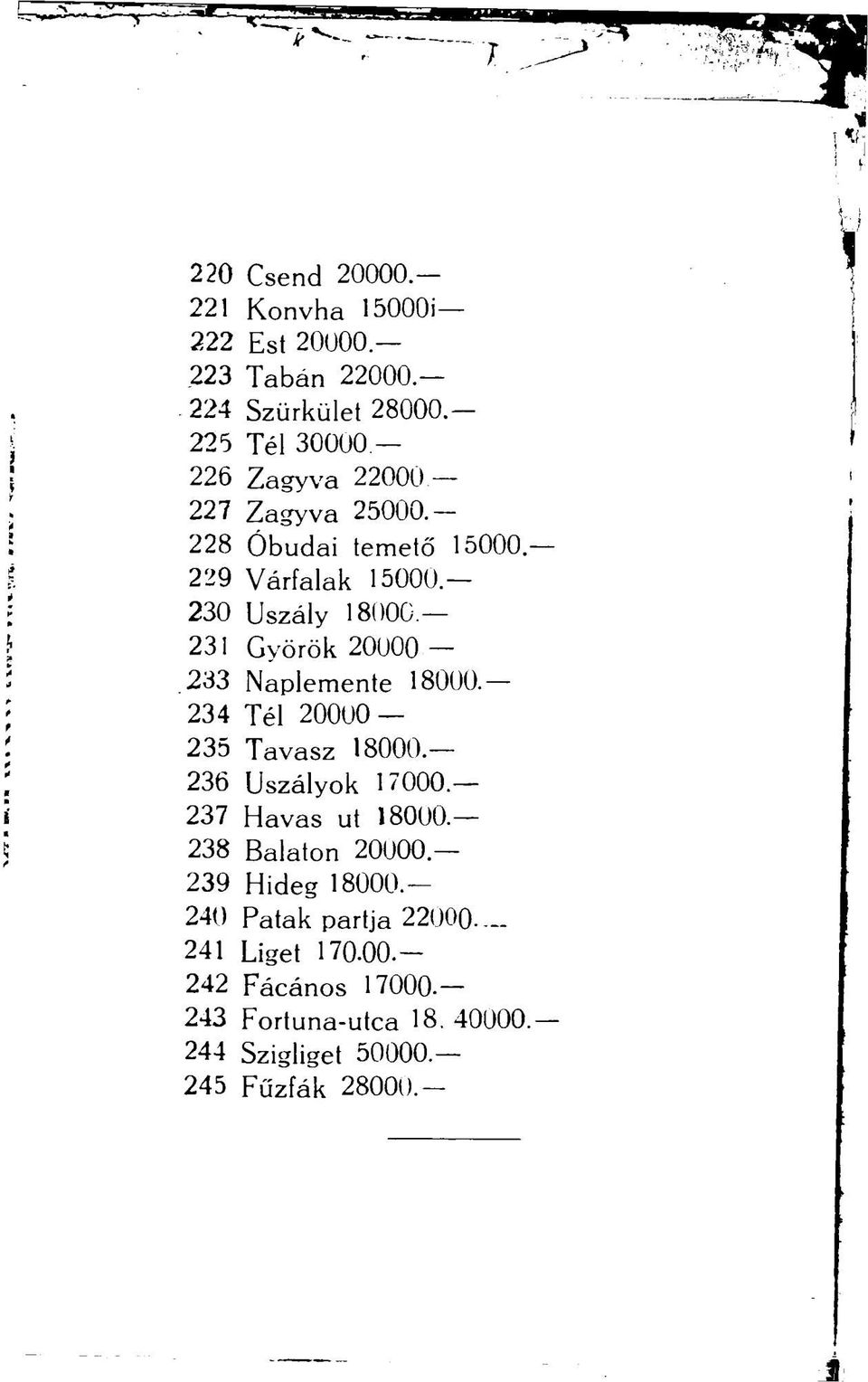 231 Győrök 20000 233 Naplemente 18000.- 234 Tél 20000 235 Tavasz 18000. 236 Uszályok 17000.- 237 Havas ut 18000.