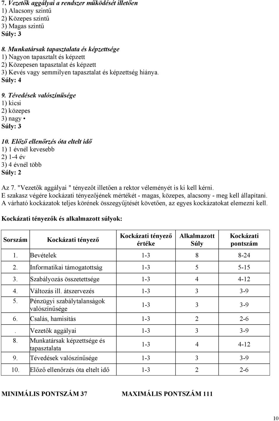 Tévedések valószínűsége 1) kicsi 2) közepes 3) nagy Súly: 3 10. Előző ellenőrzés óta eltelt idő 1) 1 évnél kevesebb 2) 1-4 év 3) 4 évnél több Súly: 2 Az 7.