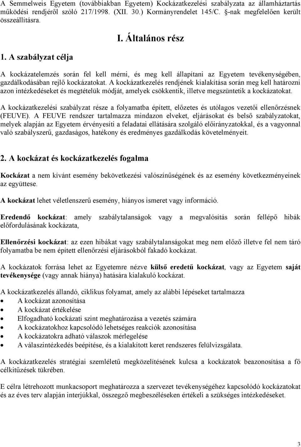 A kockázatkezelés rendjének kialakítása során meg kell határozni azon intézkedéseket és megtételük módját, amelyek csökkentik, illetve megszüntetik a kockázatokat.