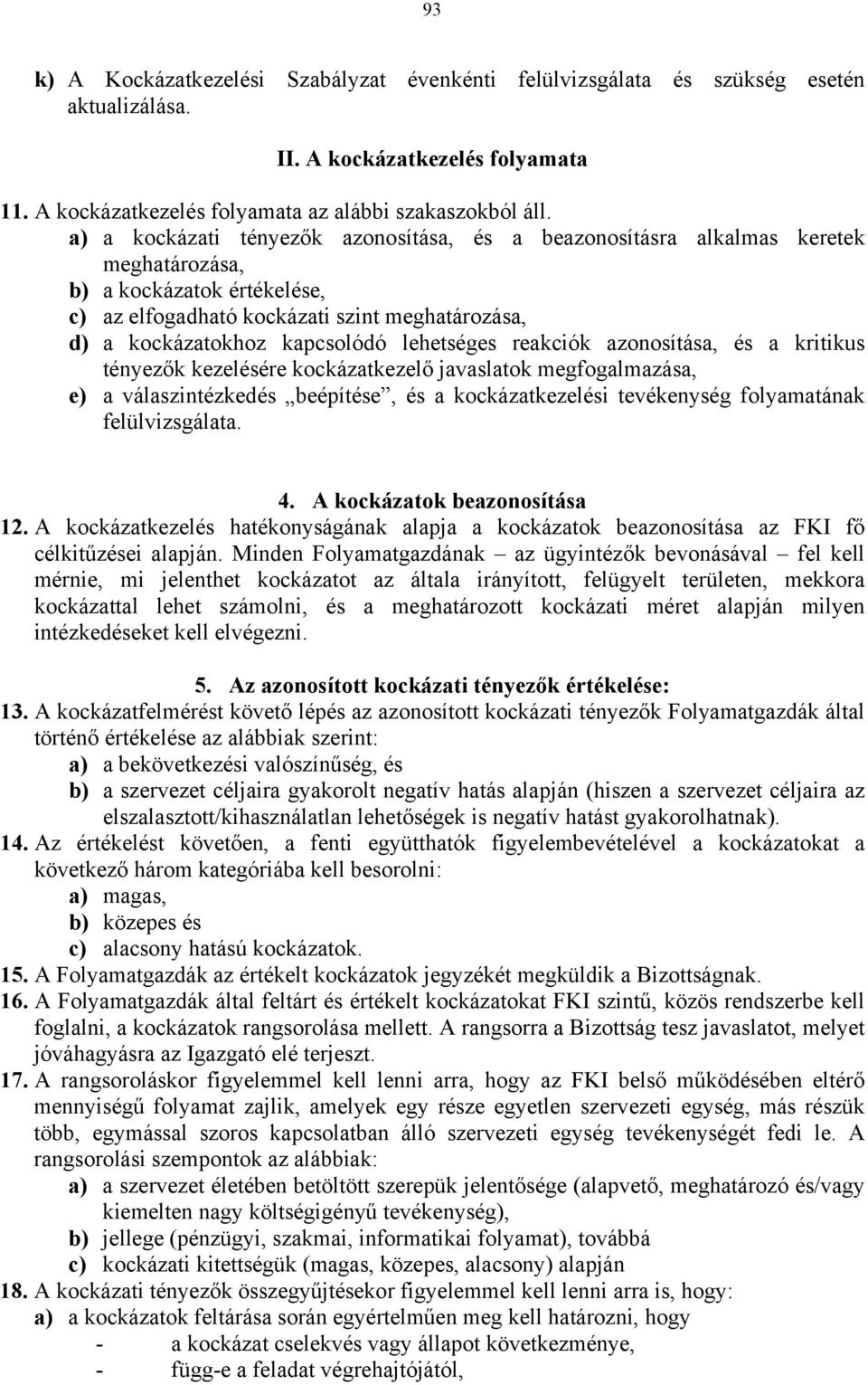 azonosítása, és a kritikus tényezők kezelésére kockázatkezelő javaslatok megfogalmazása, e) a válaszintézkedés beépítése, és a kockázatkezelési tevékenység folyamatának felülvizsgálata. 4.