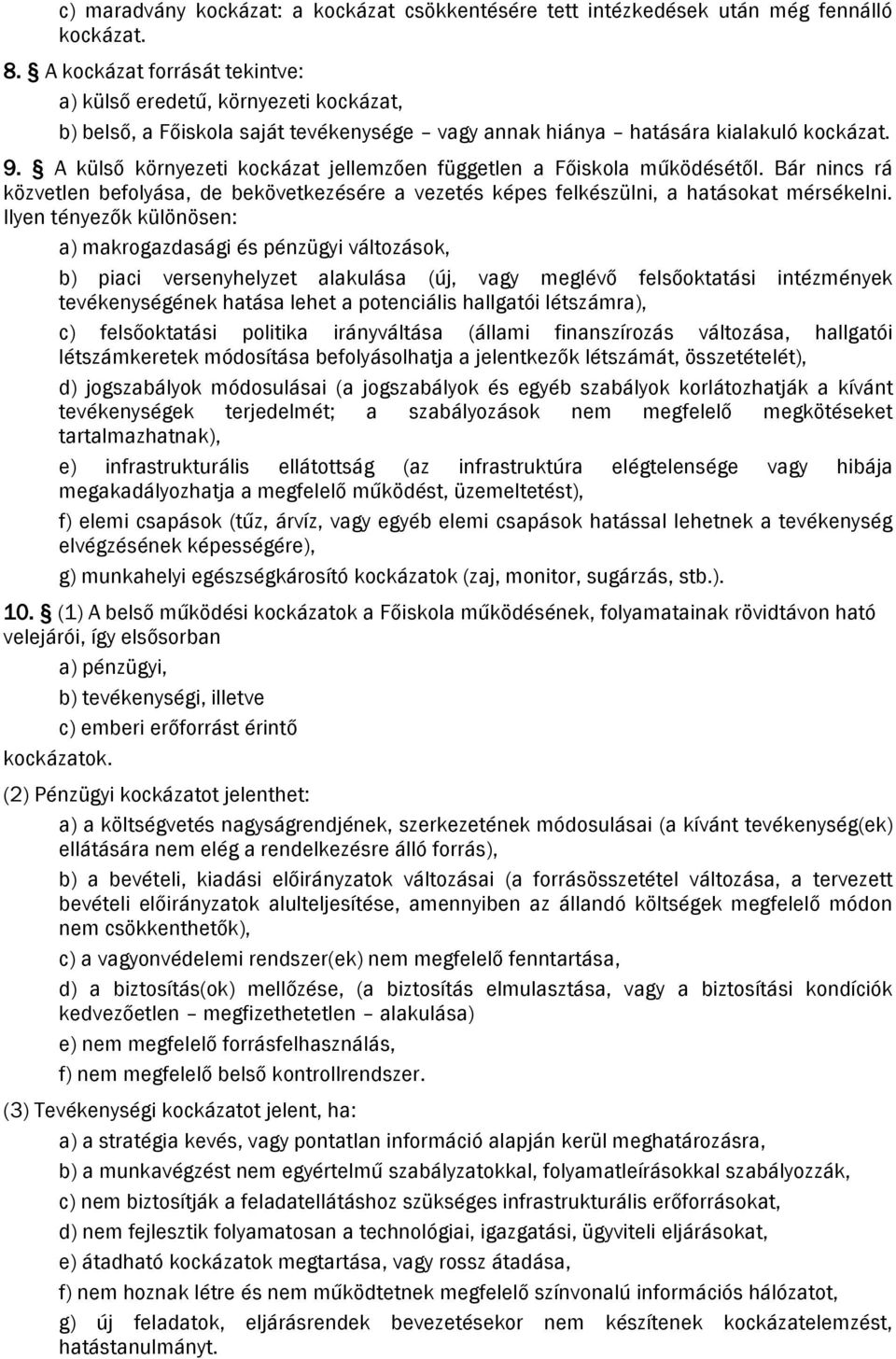 A külső környezeti kockázat jellemzően független a Főiskola működésétől. Bár nincs rá közvetlen befolyása, de bekövetkezésére a vezetés képes felkészülni, a hatásokat mérsékelni.