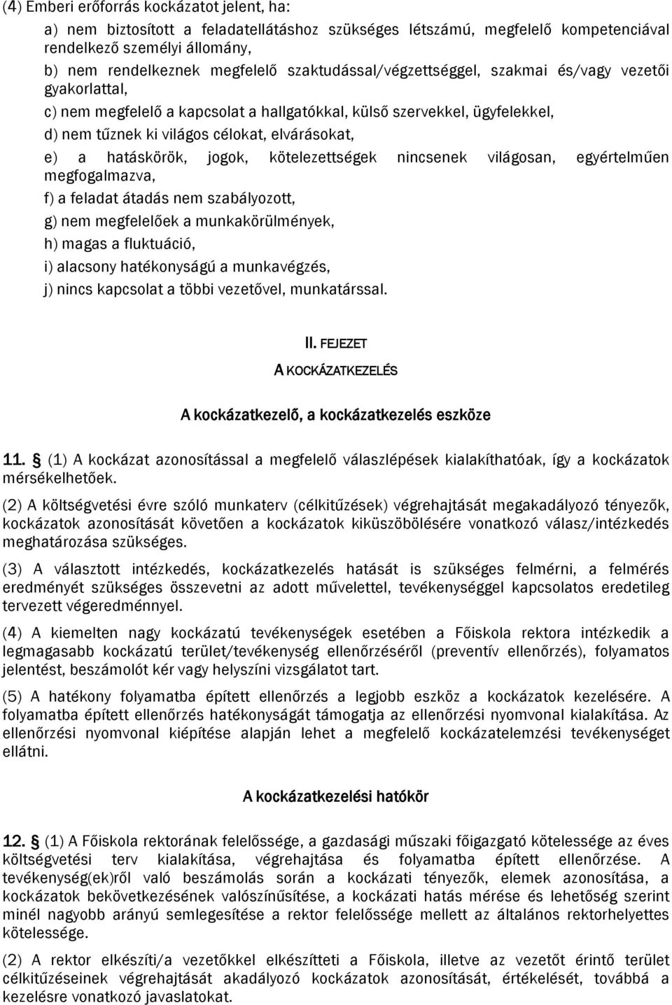 hatáskörök, jogok, kötelezettségek nincsenek világosan, egyértelműen megfogalmazva, f) a feladat átadás nem szabályozott, g) nem megfelelőek a munkakörülmények, h) magas a fluktuáció, i) alacsony