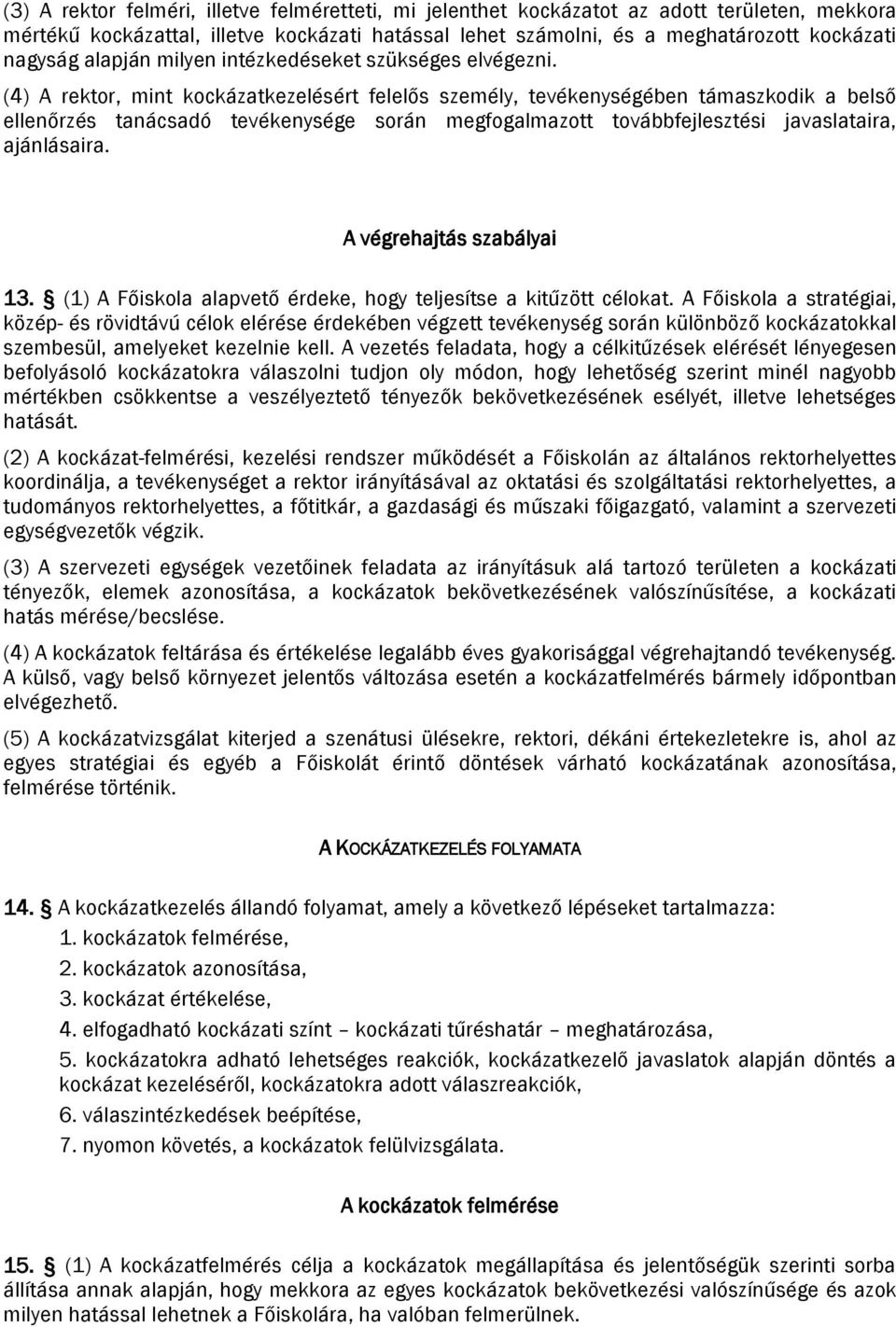 (4) A rektor, mint kockázatkezelésért felelős személy, tevékenységében támaszkodik a belső ellenőrzés tanácsadó tevékenysége során megfogalmazott továbbfejlesztési javaslataira, ajánlásaira.