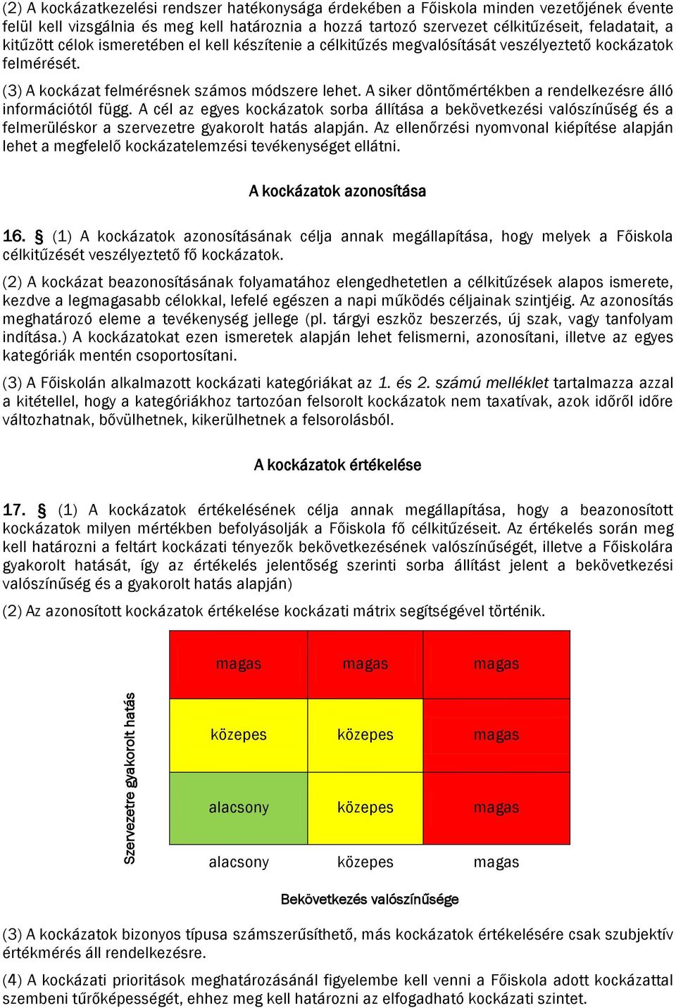 A siker döntőmértékben a rendelkezésre álló információtól függ. A cél az egyes kockázatok sorba állítása a bekövetkezési valószínűség és a felmerüléskor a szervezetre gyakorolt hatás alapján.