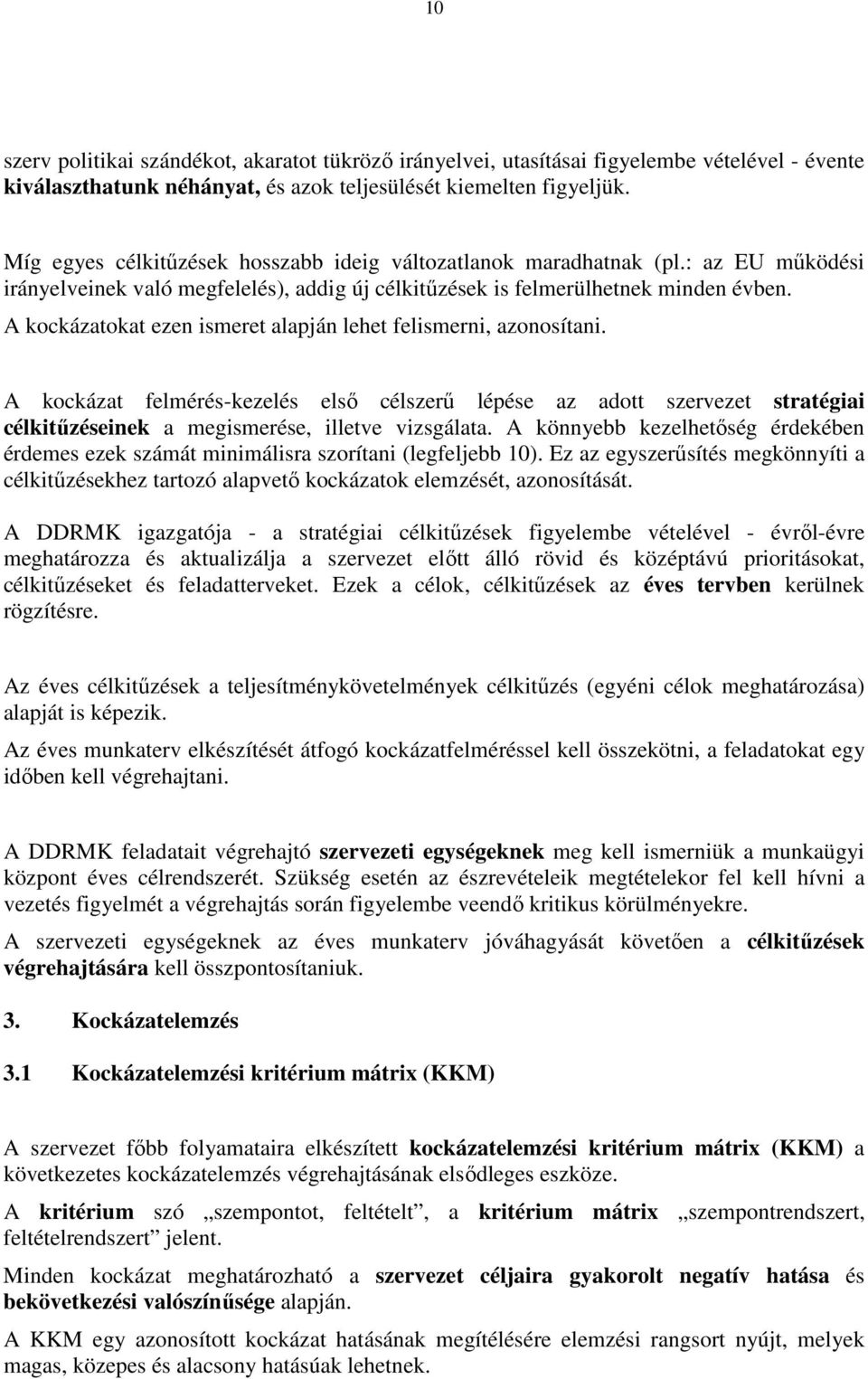 A kockázatokat ezen ismeret alapján lehet felismerni, azonosítani. A kockázat felmérés-kezelés elsı célszerő lépése az adott szervezet stratégiai célkitőzéseinek a megismerése, illetve vizsgálata.