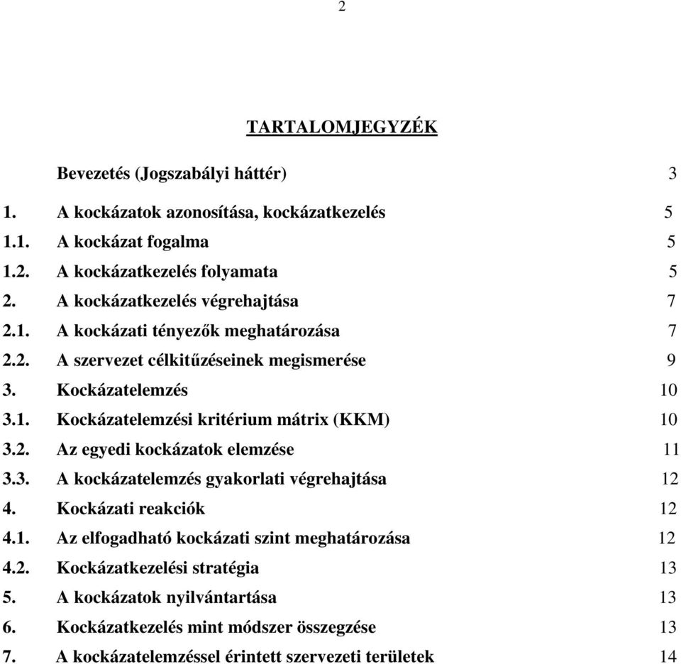 2. Az egyedi kockázatok elemzése 11 3.3. A kockázatelemzés gyakorlati végrehajtása 12 4. Kockázati reakciók 12 4.1. Az elfogadható kockázati szint meghatározása 12 4.2. Kockázatkezelési stratégia 13 5.